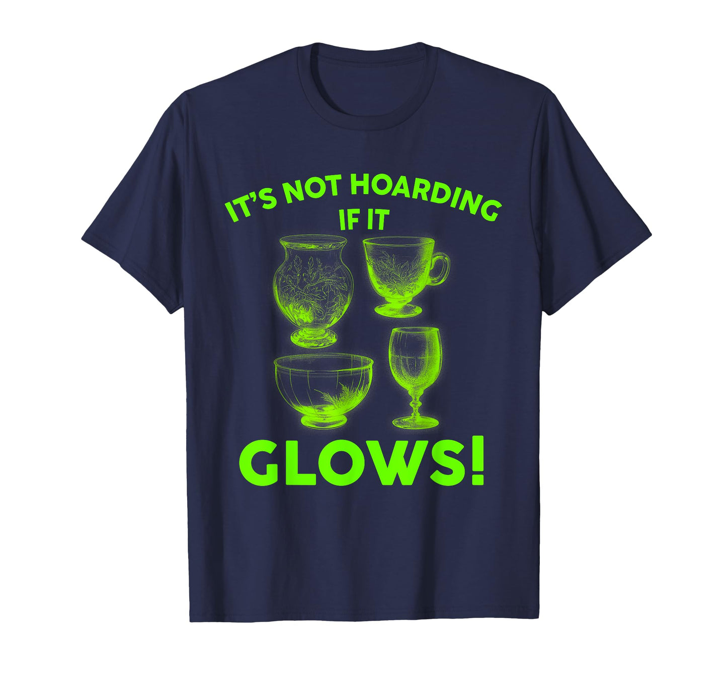 It's Not Hoarding If It Glows Glowing Glass Uranium Glass T-Shirt