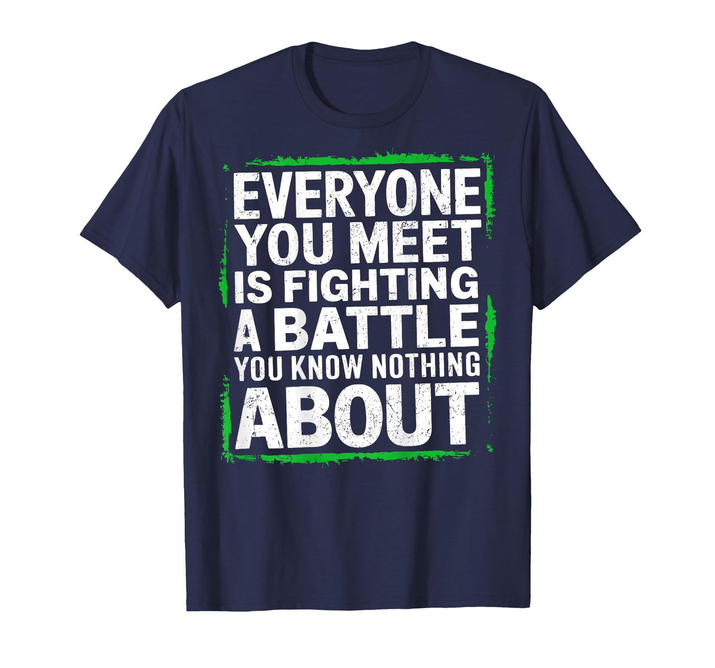 Mens Everyone You Meet Is Fighting a Battle You Know Nothing T-Shirt