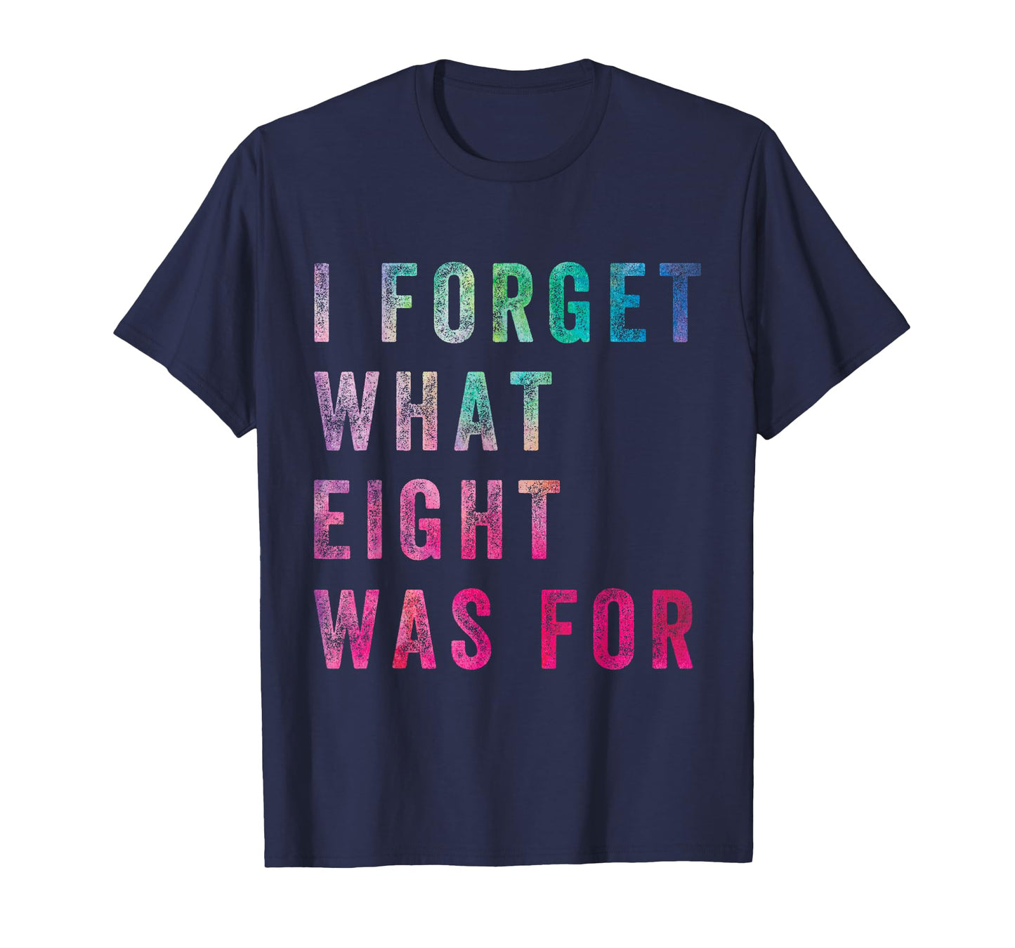 Funny Sarcastic Saying Men Women I Forget What 8 Was For T-Shirt