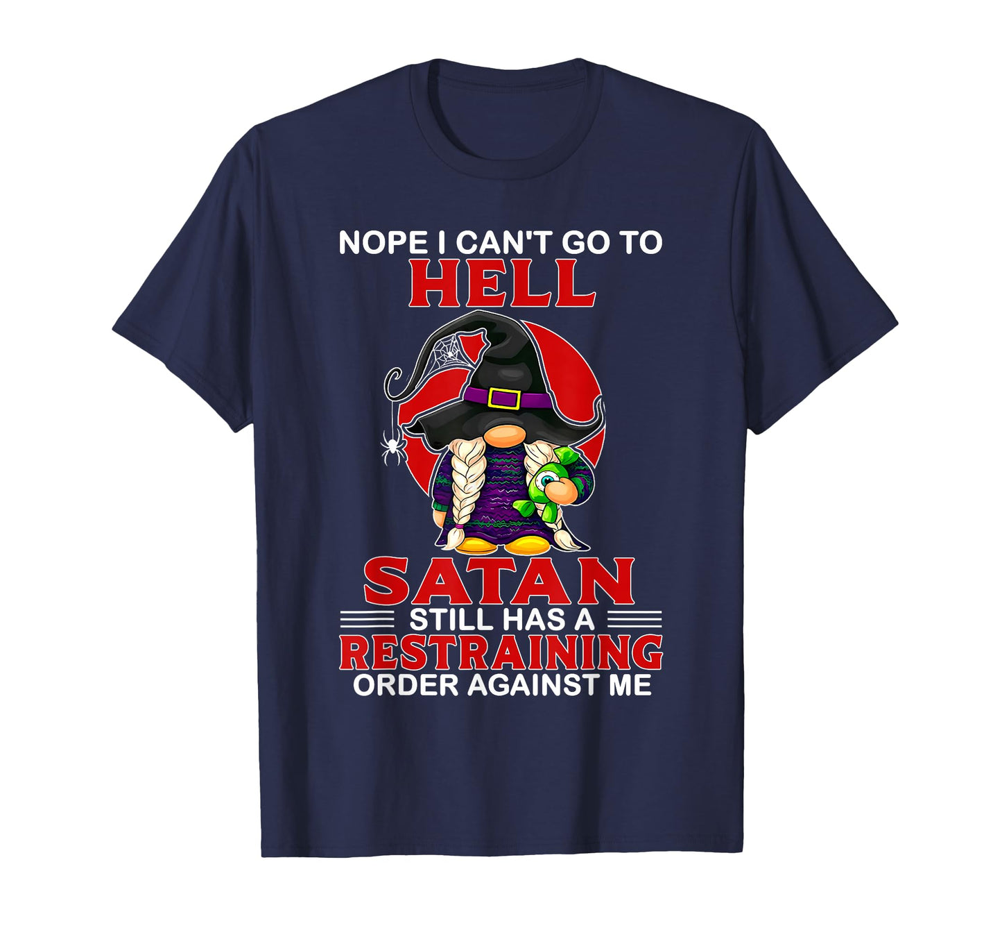 Nope I Can't Go to Hell Satan Still Has A Restraining Order T-Shirt