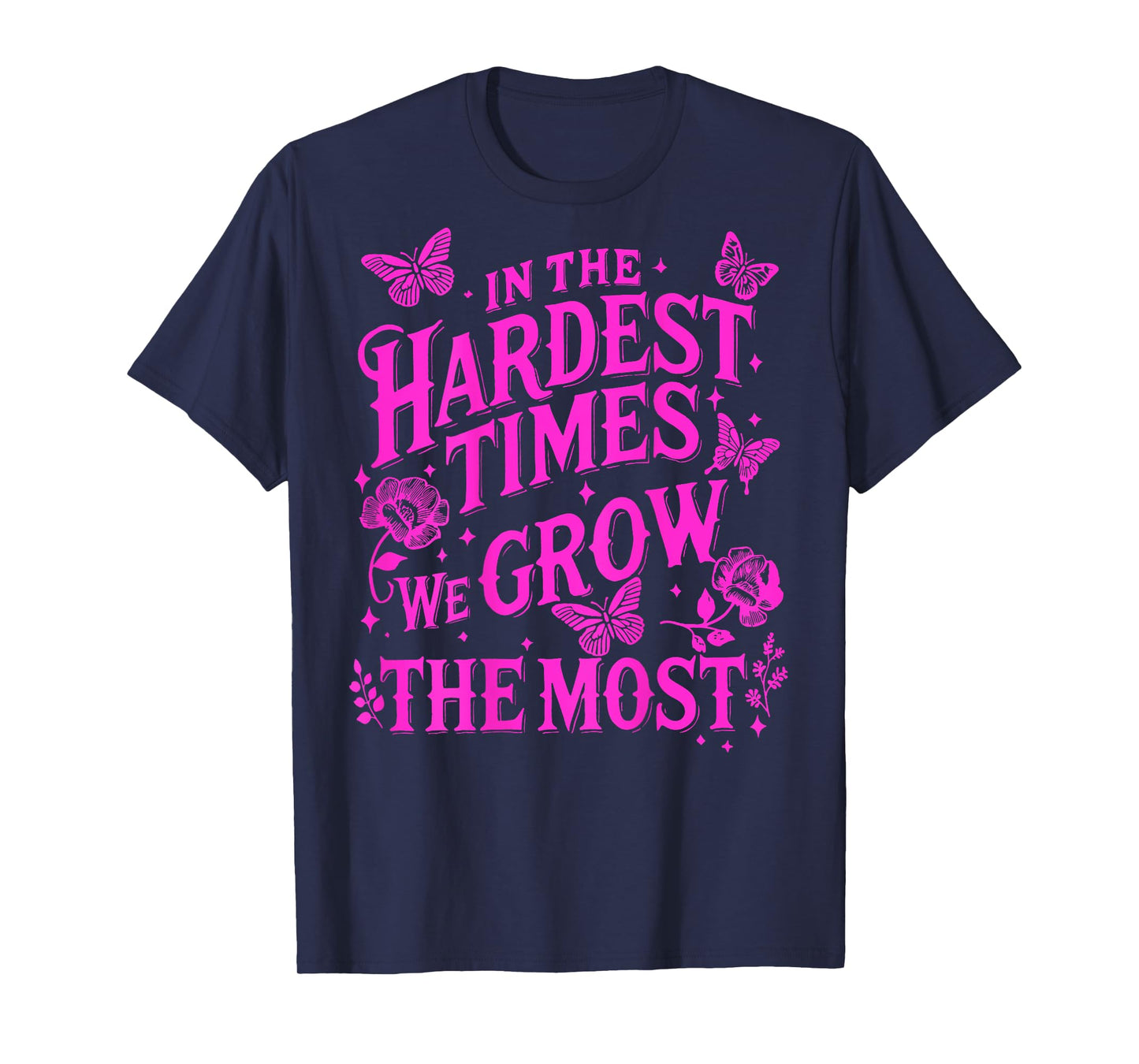 In The Hardest Times We Grow The Most T-Shirt