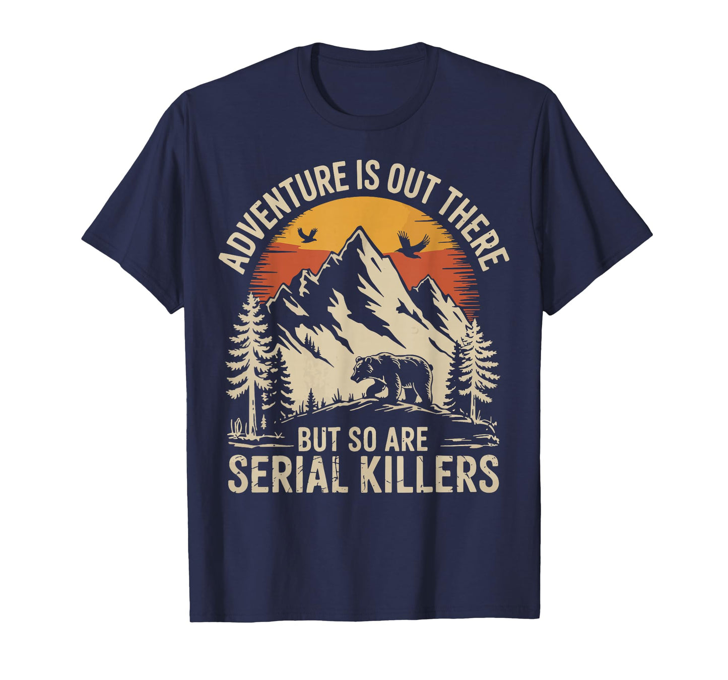 Adventure Is Out There But So Are Serial Killers T-Shirt