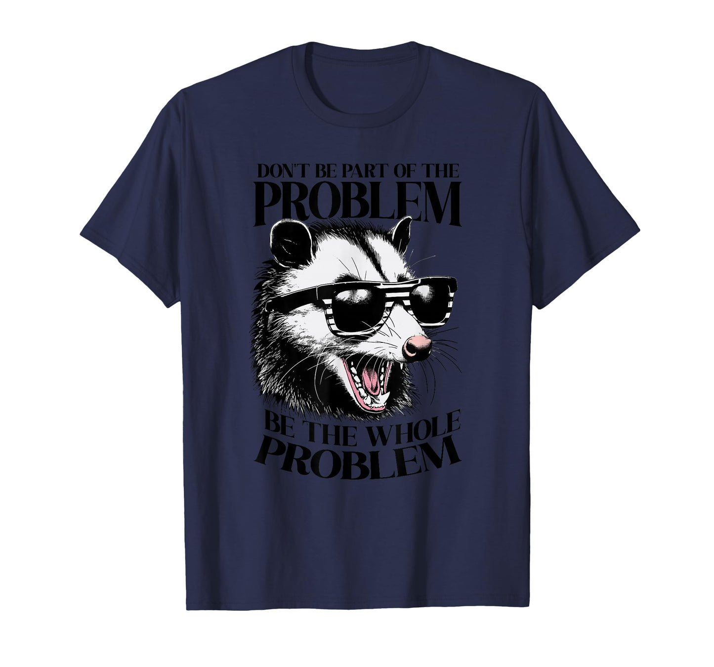 Don't Be Part Of The Problem Be The Whole Problem Opossum T-Shirt