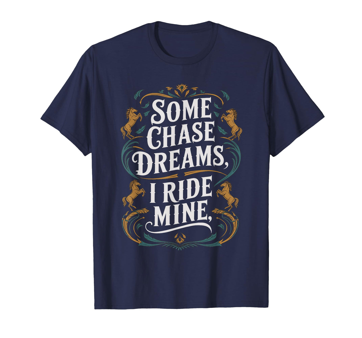Some Chase Dreams I Ride Mine Horse Riding Quote T-Shirt