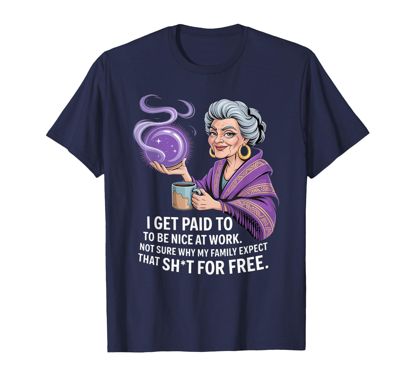 I Get Paid to Be Nice at Work Not Sure Why My Family Expect T-Shirt