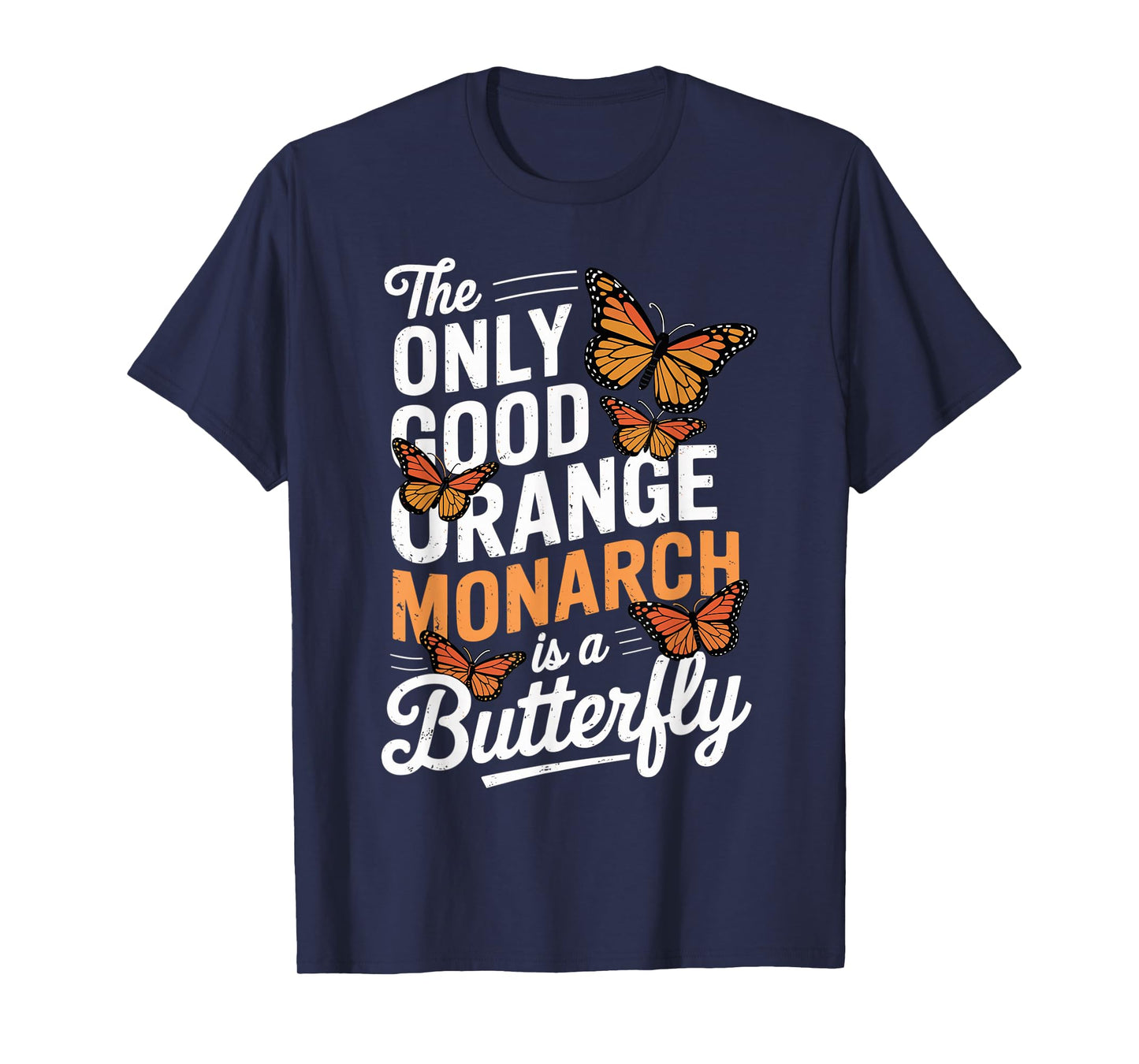 The Only Good Orange Monarch Is A Butterfly T-Shirt