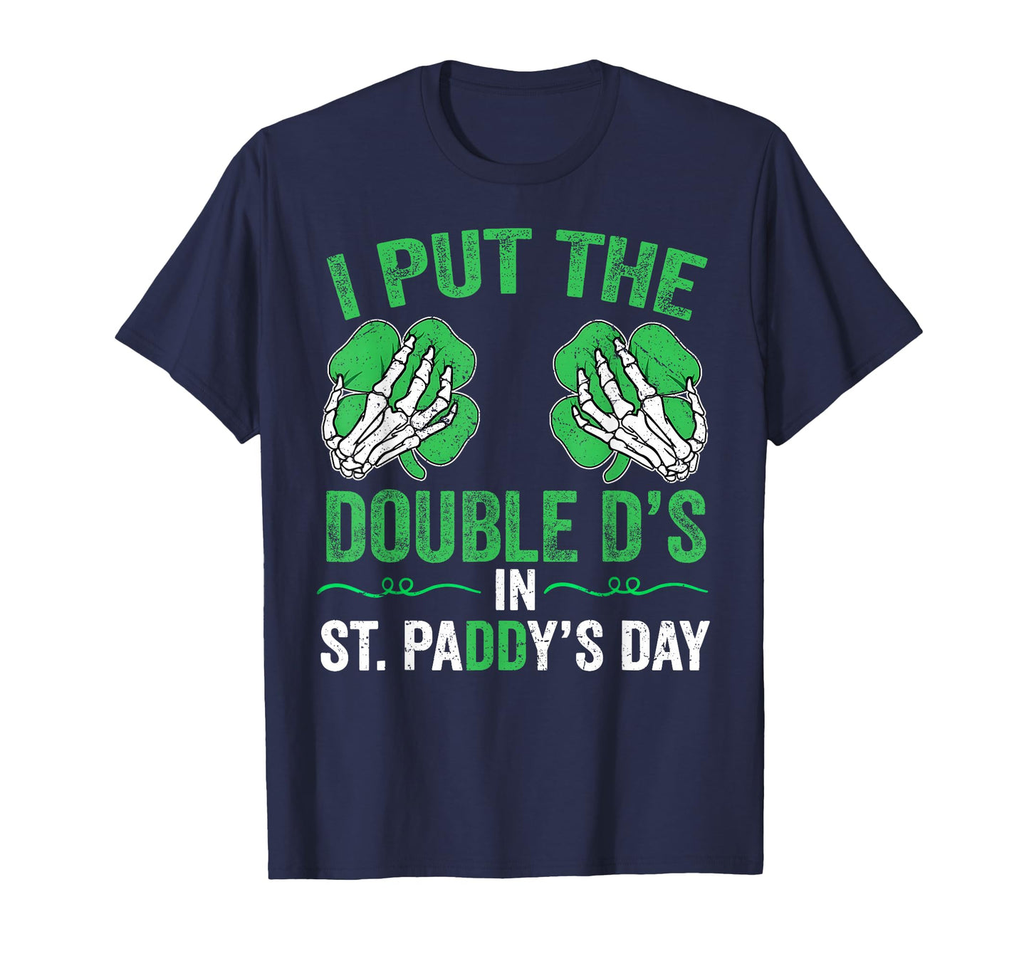 St Patricks Day I Put The Double D's in Saint Paddy's Day T-Shirt - T-Shirt | Navy