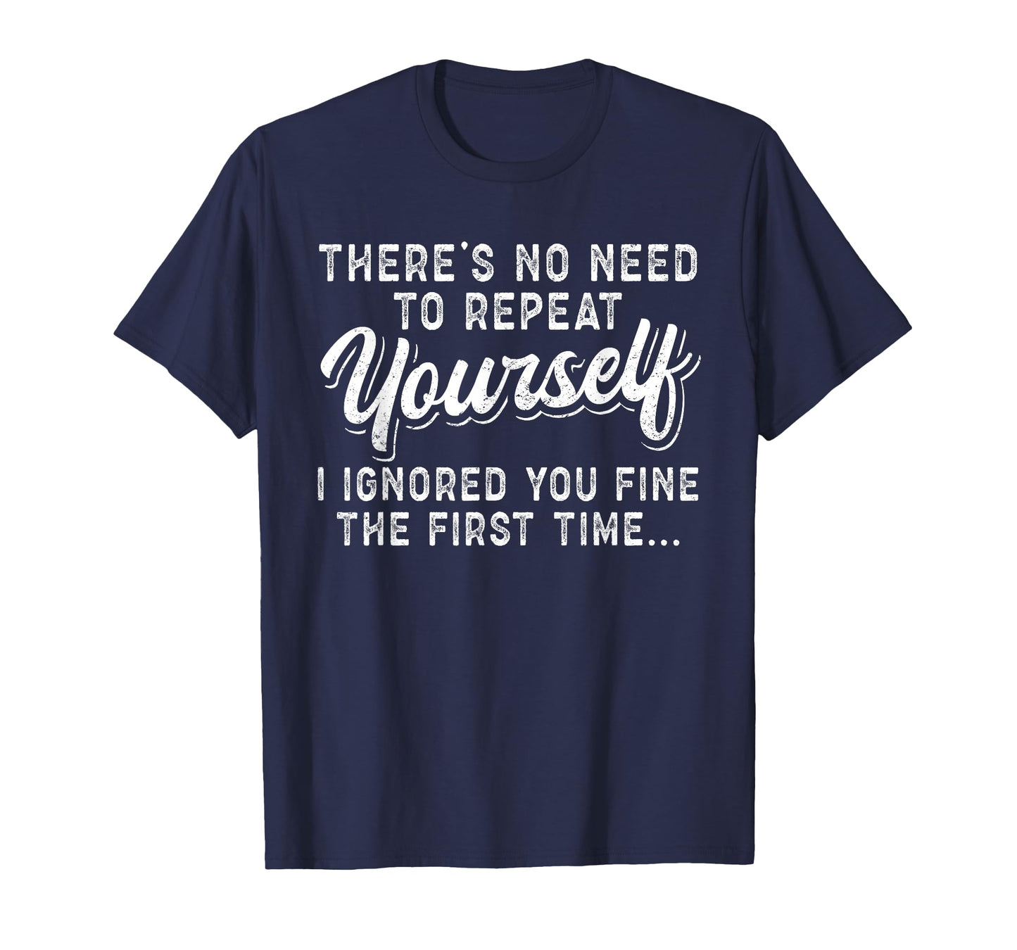 There's No Need To Repeat Yourself Sarcastic T-Shirt