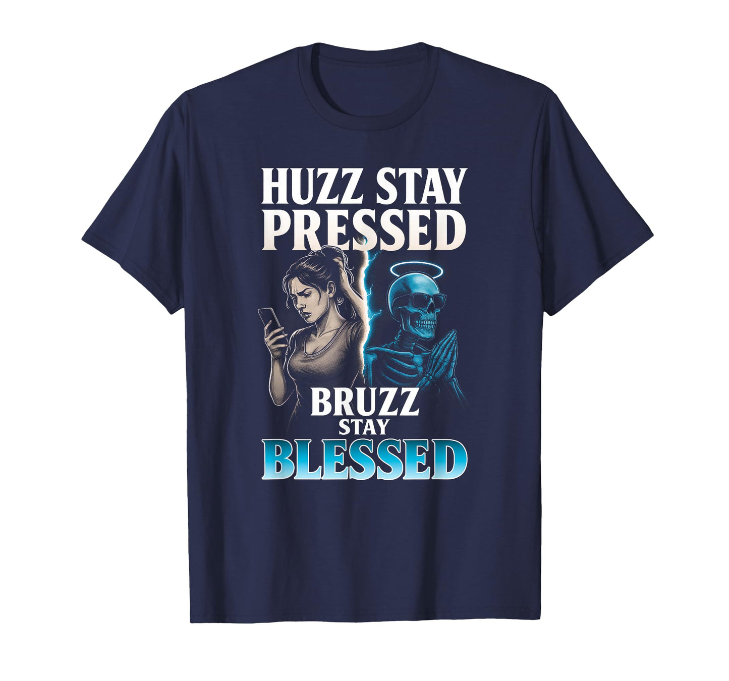 Huzz Stay Pressed Bruzz Blessed - Funny Skeleton Alpha Meme T-Shirt