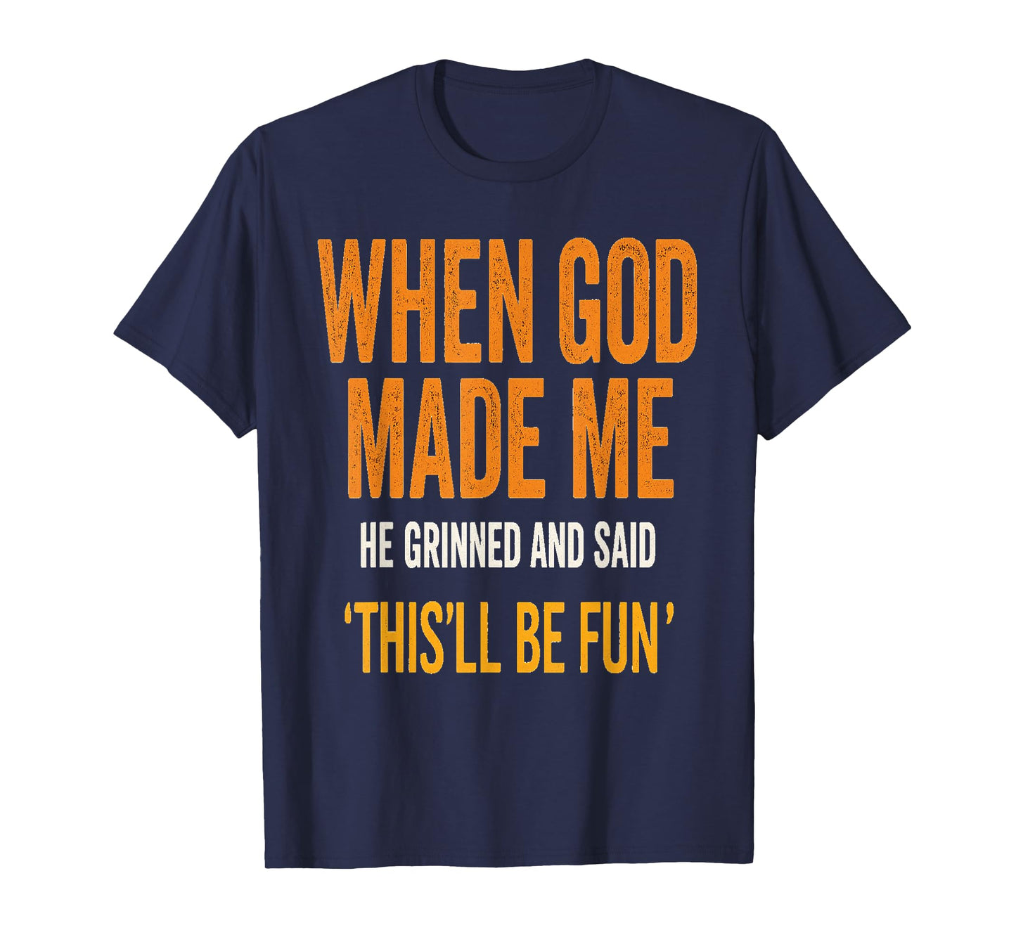 When God Made Me He Laughed – Fun Quote T-Shirt
