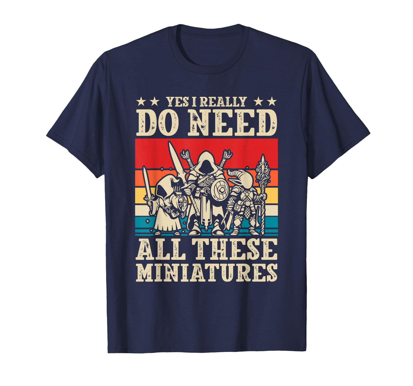 Yes I Really Do Need All These Miniatures Wargamer Tabletop T-Shirt