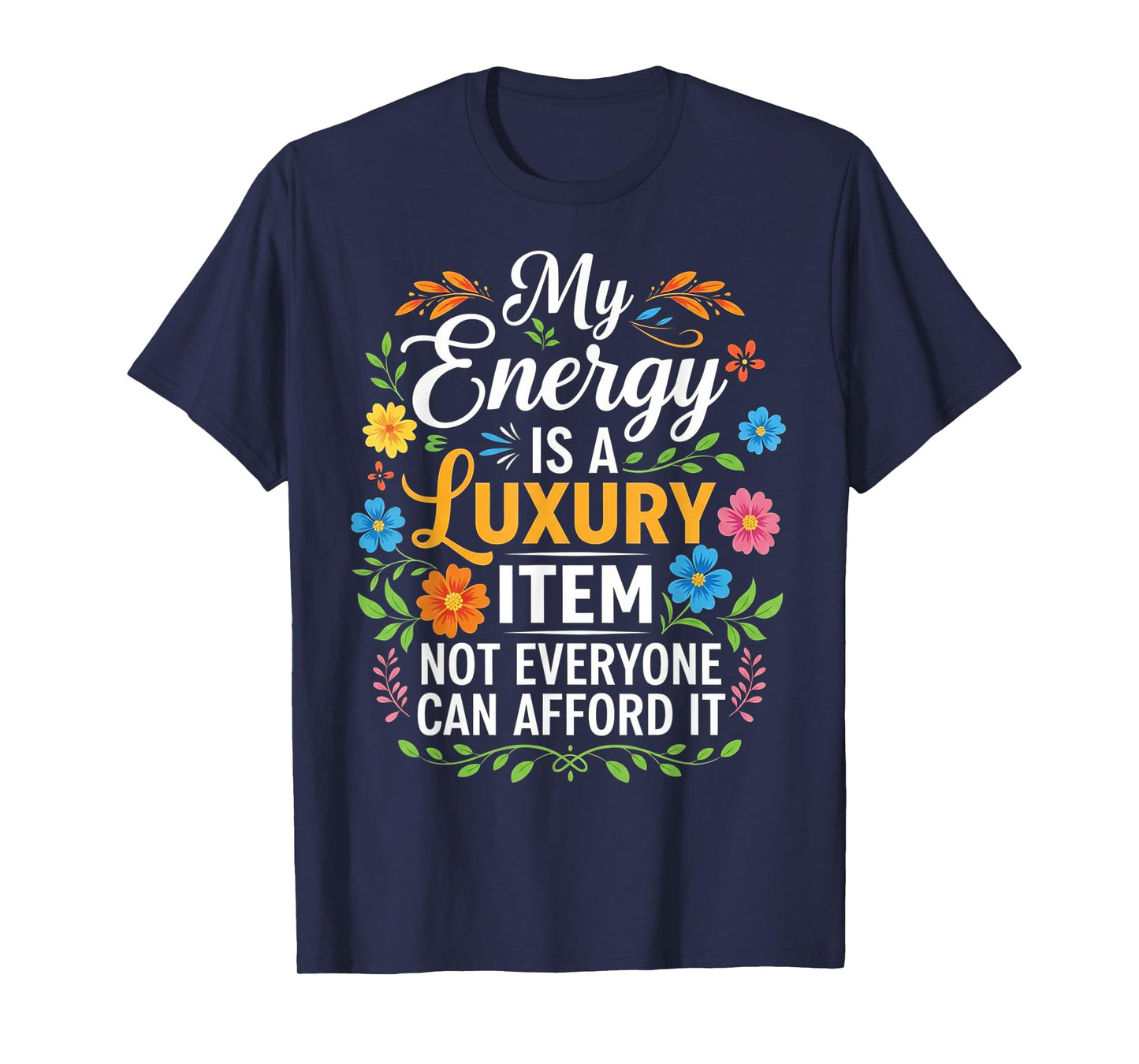My Energy is A Luxury Item Not Everyone Can Afford It T-Shirt