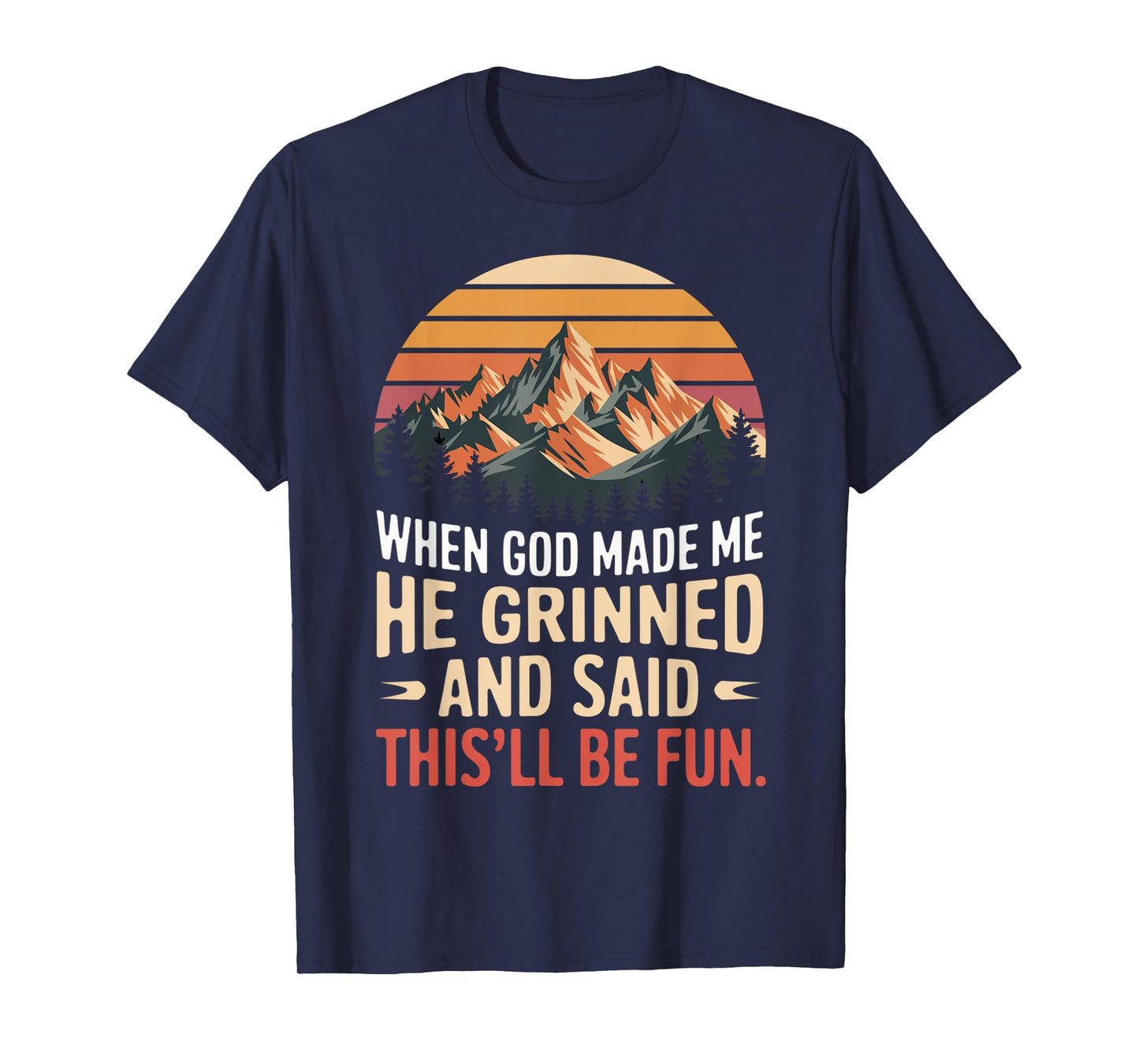 When God Made Me He Grinned Said This'll Be Fun Sarcastic T-Shirt