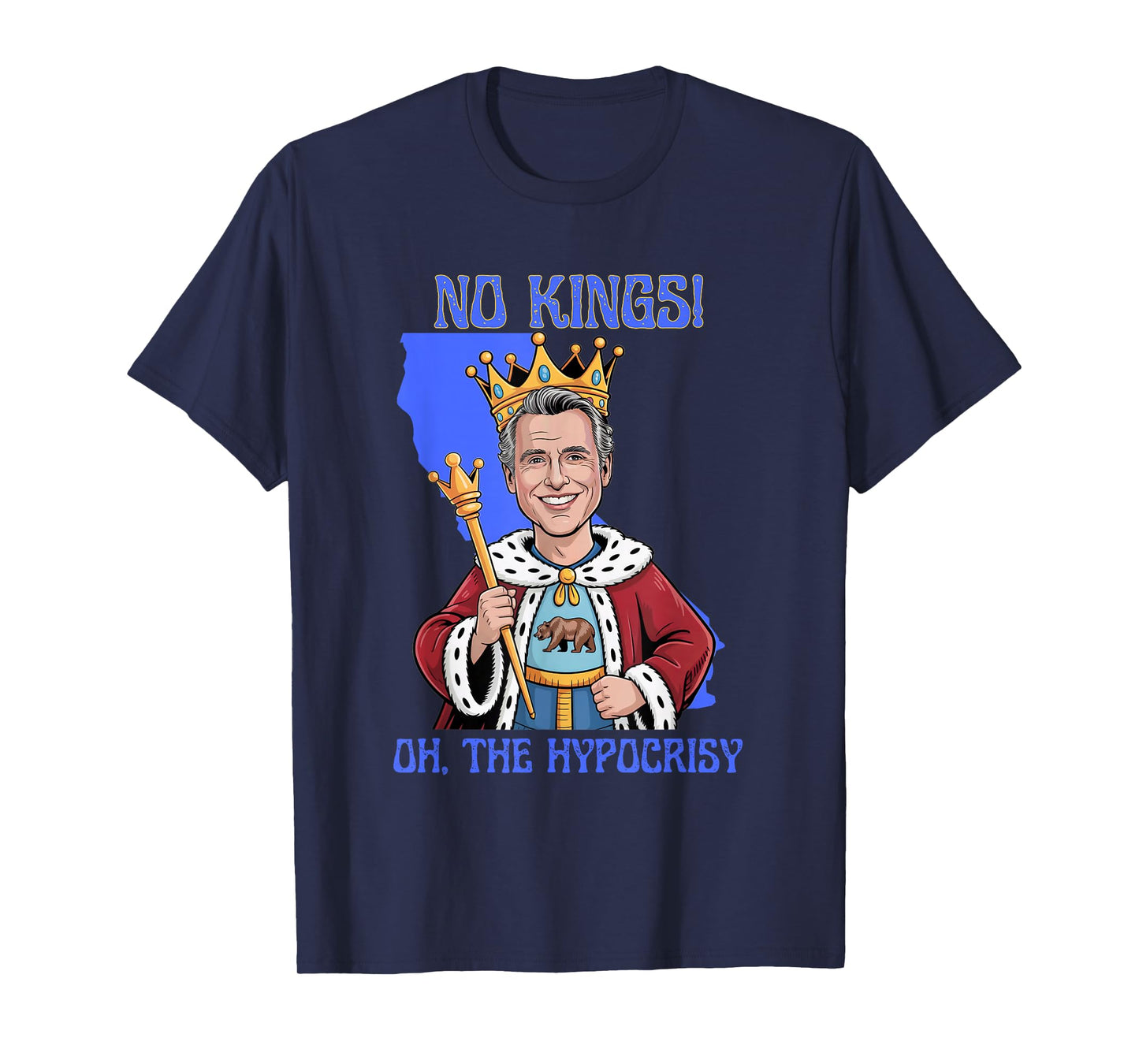 No Kings Newsom Oh The Hypocrisy California Political Satire T-Shirt