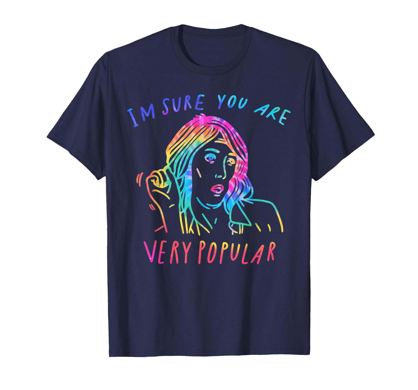 I'm Sure You are Very Popular Funny Saying Quote T-Shirt