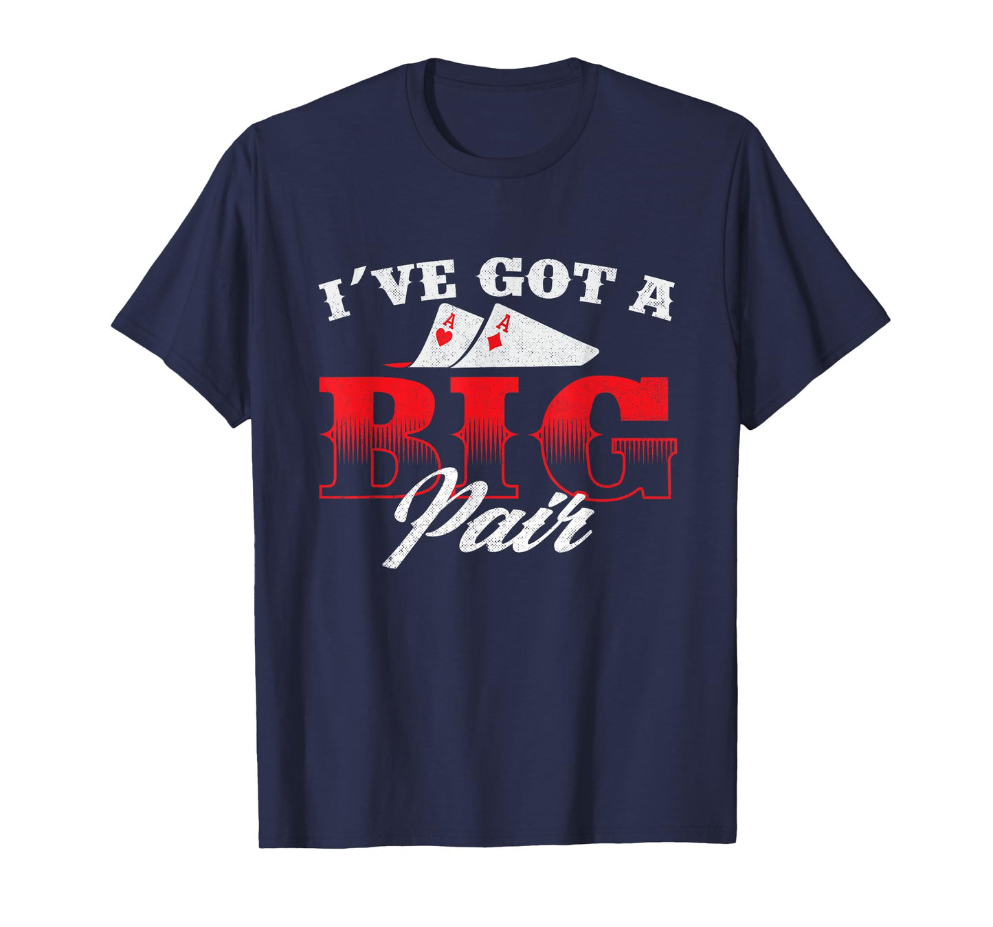 I've Got A Big Pair - Funny Poker Card Player Casino Gambler T-Shirt