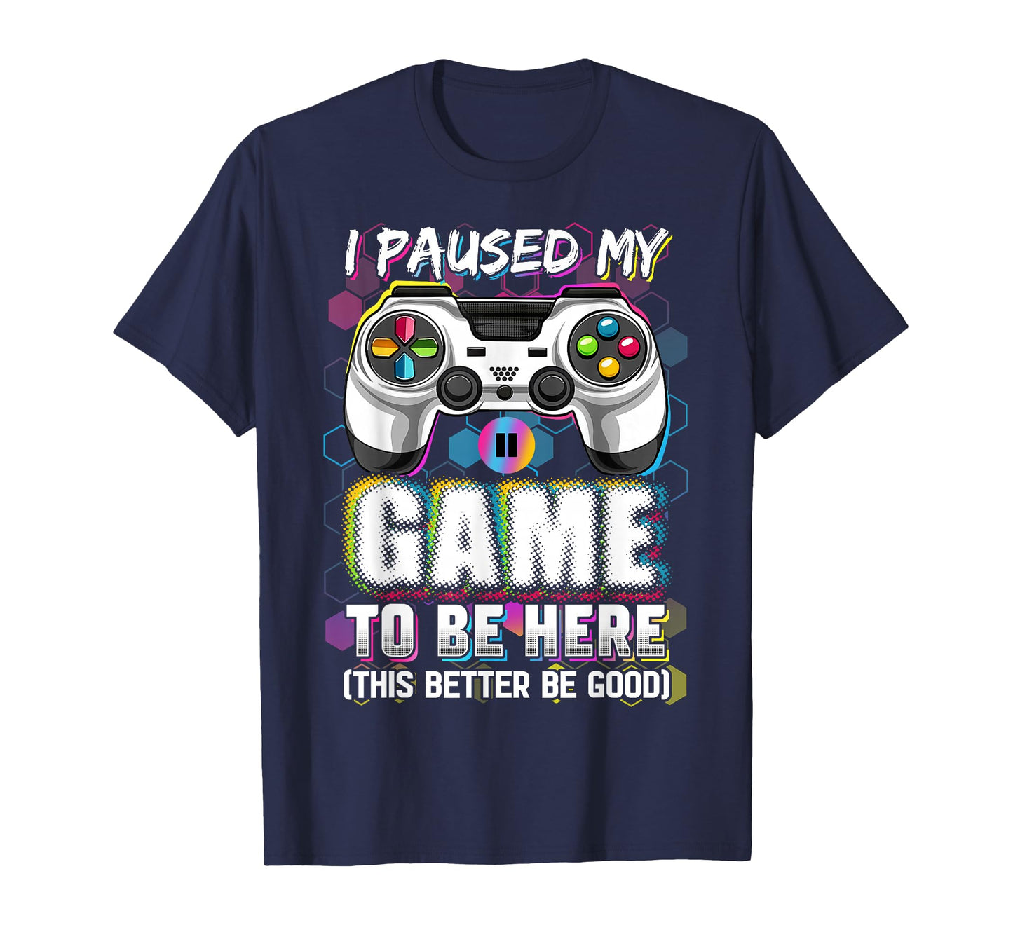 I Paused My Game To Be Here This Better Be Good Video Gamer T-Shirt