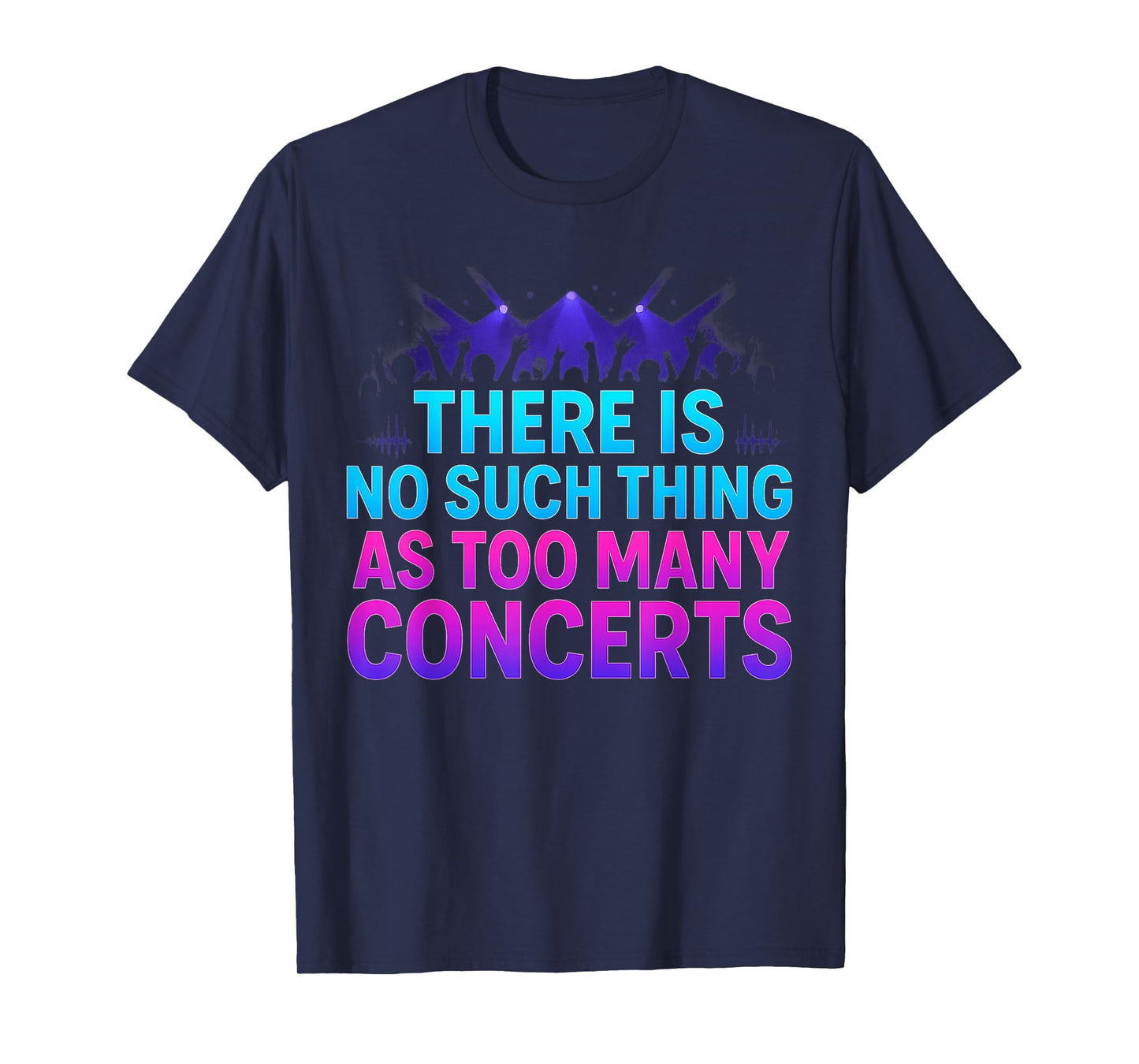 There is No Such Thing As Too Many Concerts T-Shirt