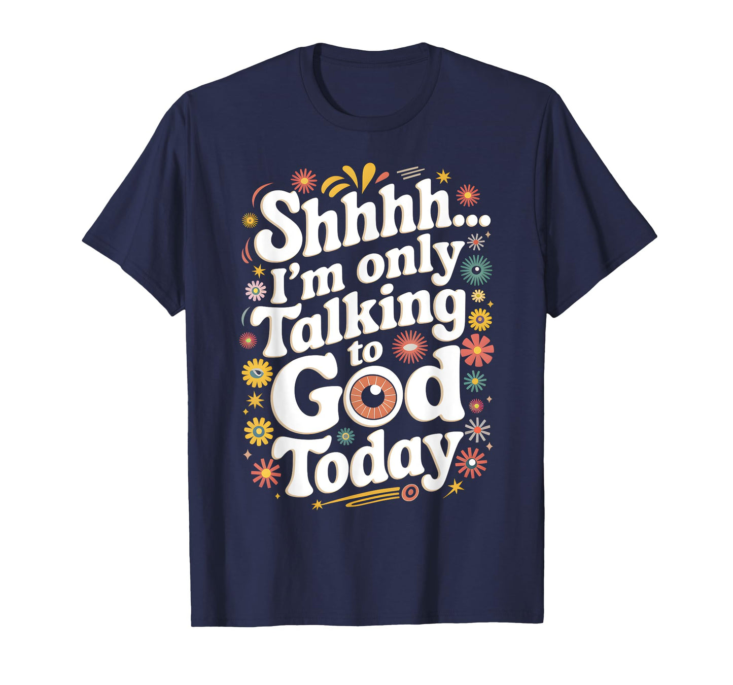 Shhh… I'm Only Talking To God Today Faith Christian Jesus T-Shirt