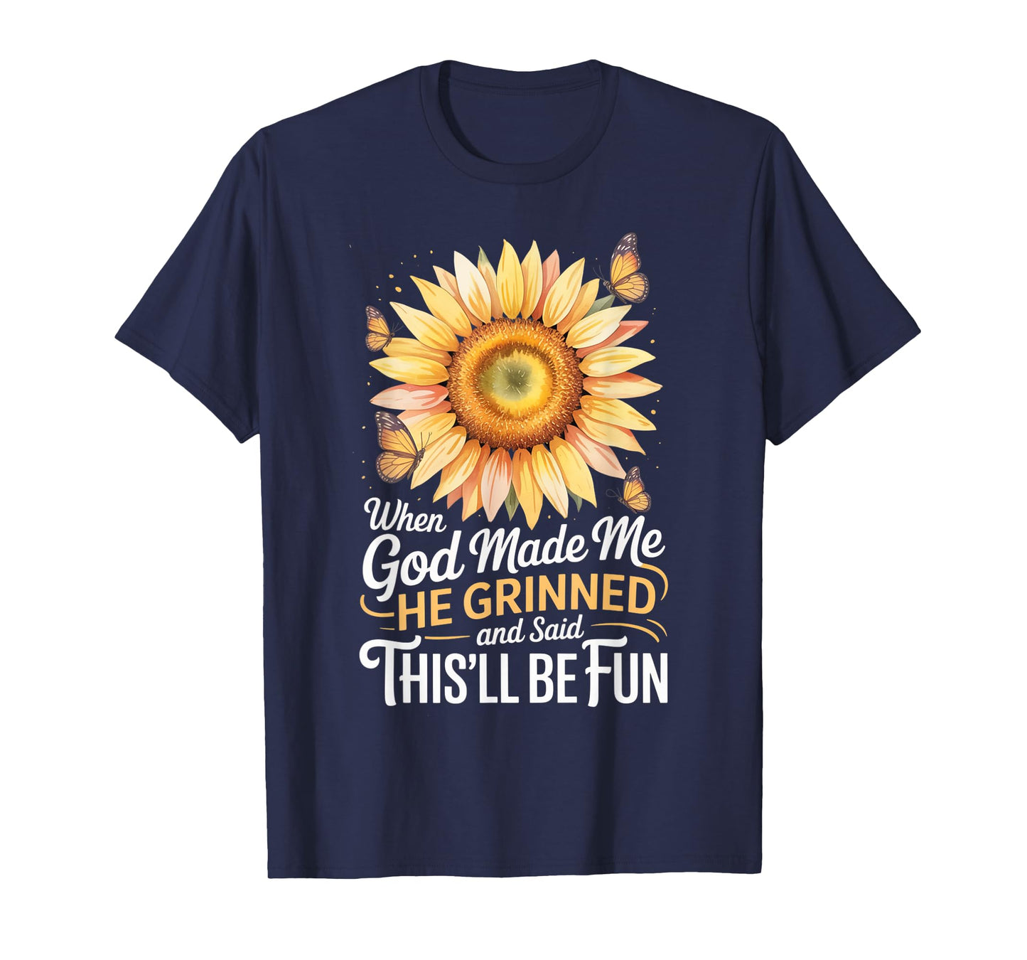 When God Made Me He Grinned Said This'll Be Fun Sarcastic T-Shirt