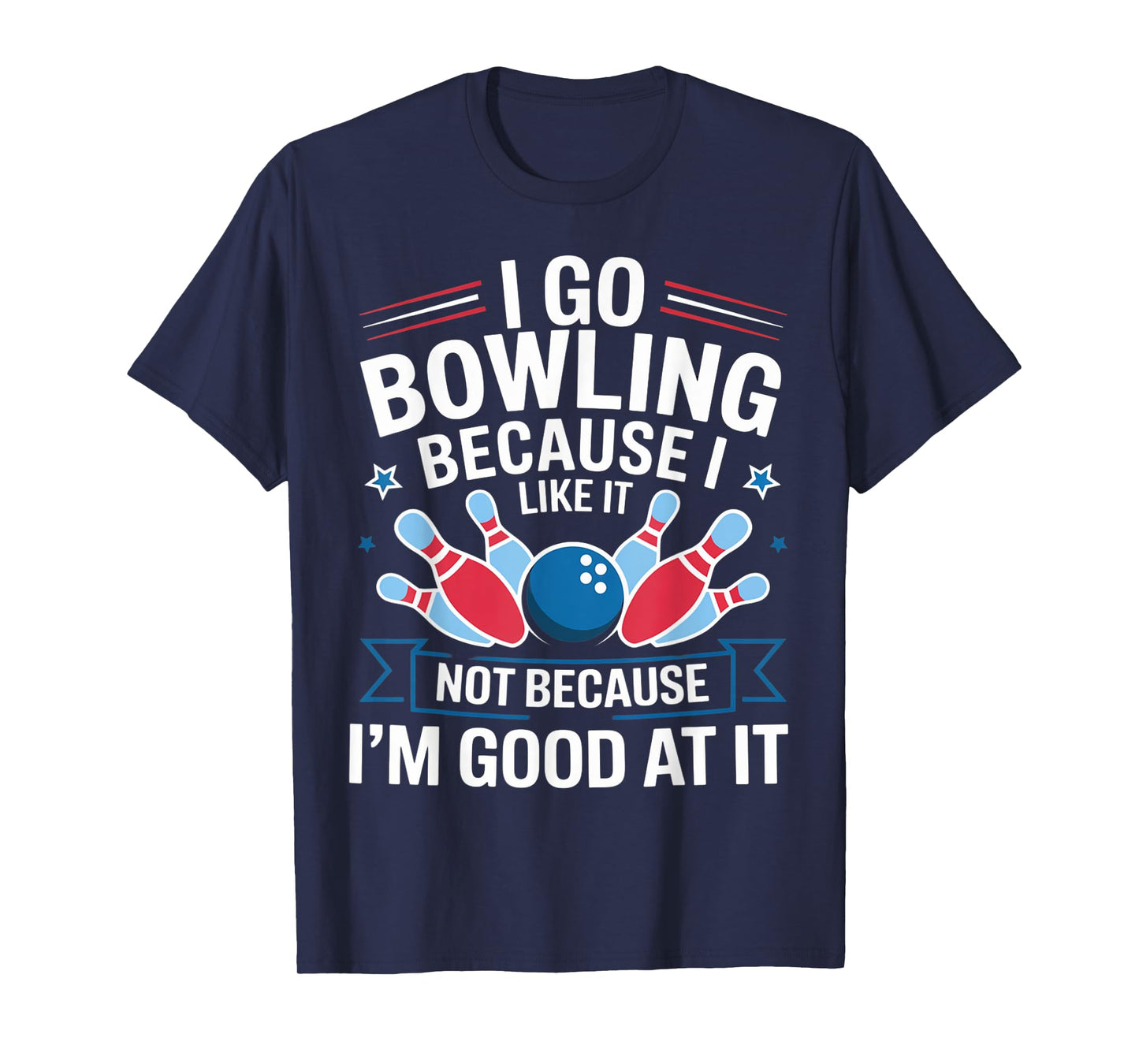 I Go Bowling Because I Like It Not Because I'm Good At It T-Shirt