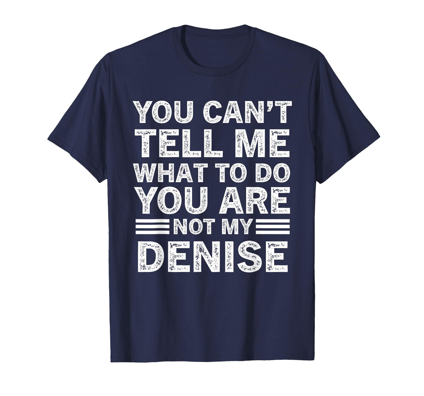 You Can't Tell Me What to Do You are Not My Denise T-Shirt