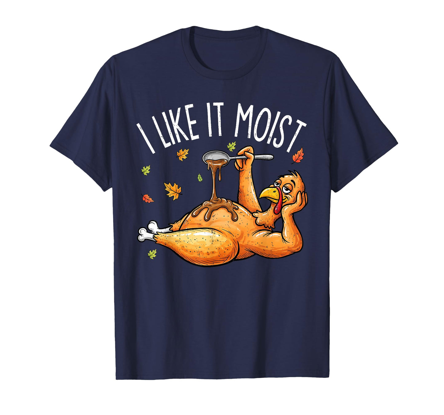 Turkey Thanksgiving Shirts for Men Women I Like It Moist T-Shirt