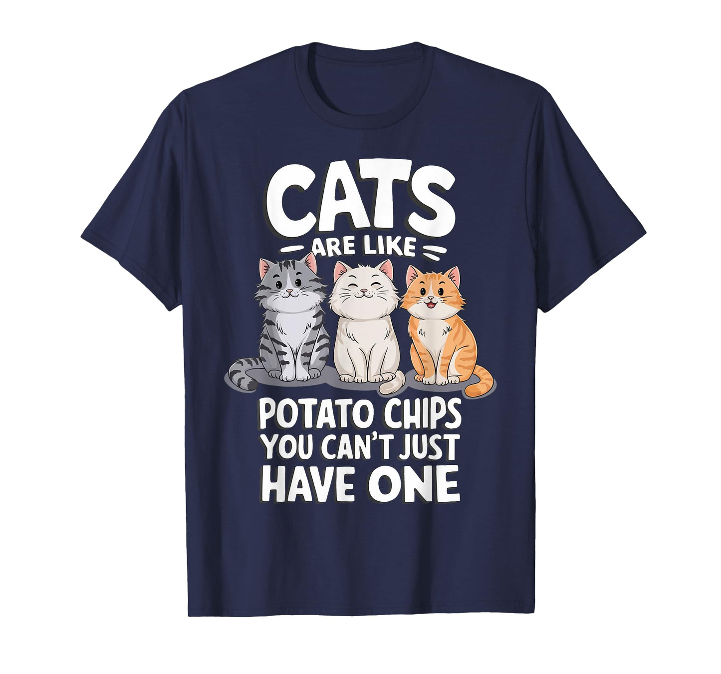 Cats Are Like Potato Chips You Cant Just Have One T-Shirt