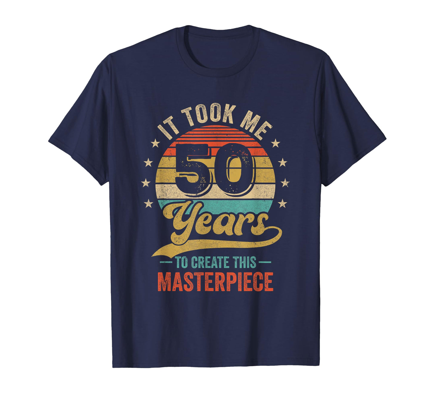 It Took Me 50 Years To Create This Masterpiece 50Th Birthday T-Shirt