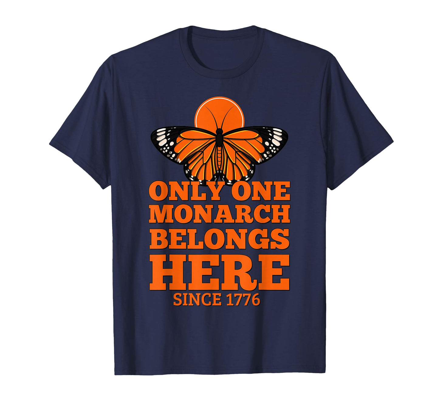 Only One Monarch Belongs Here Since 1776 No Kings T-Shirt