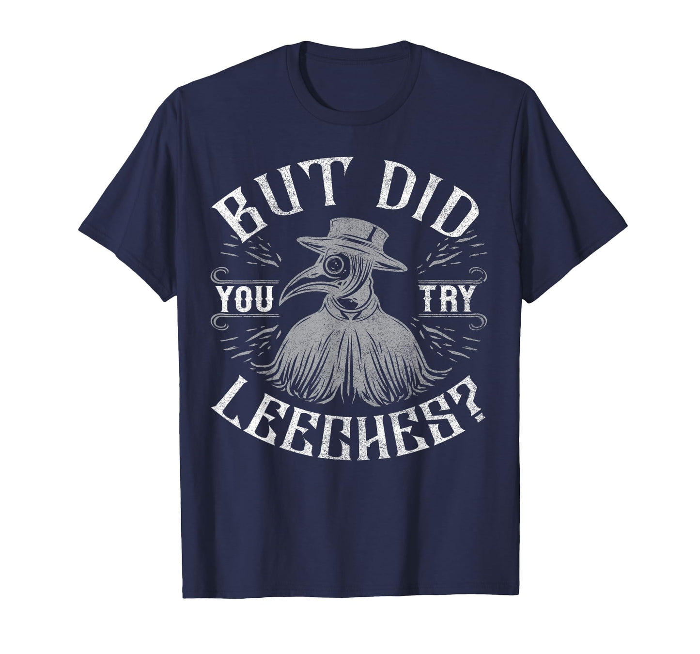 Funny plague doctor steampunk - But did you try leeches? T-Shirt