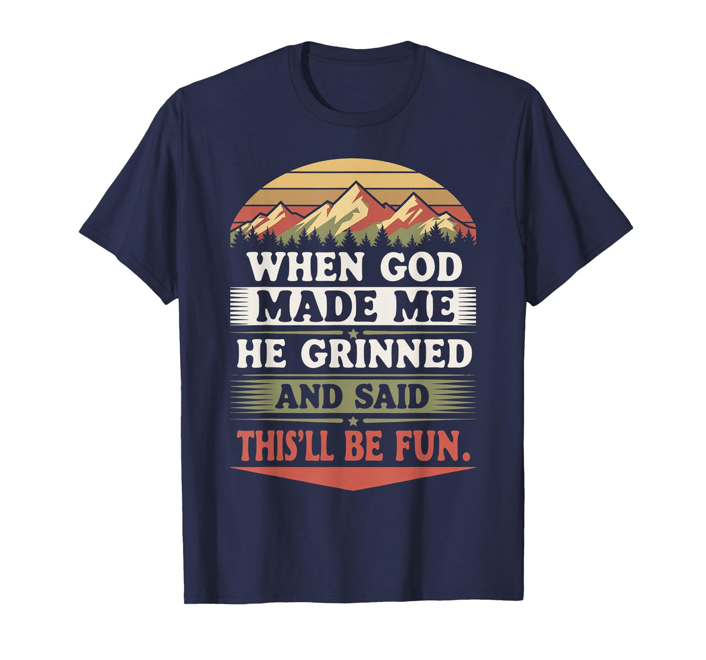 When God Made Me He Grinned Said This'll Be Fun Sarcastic T-Shirt