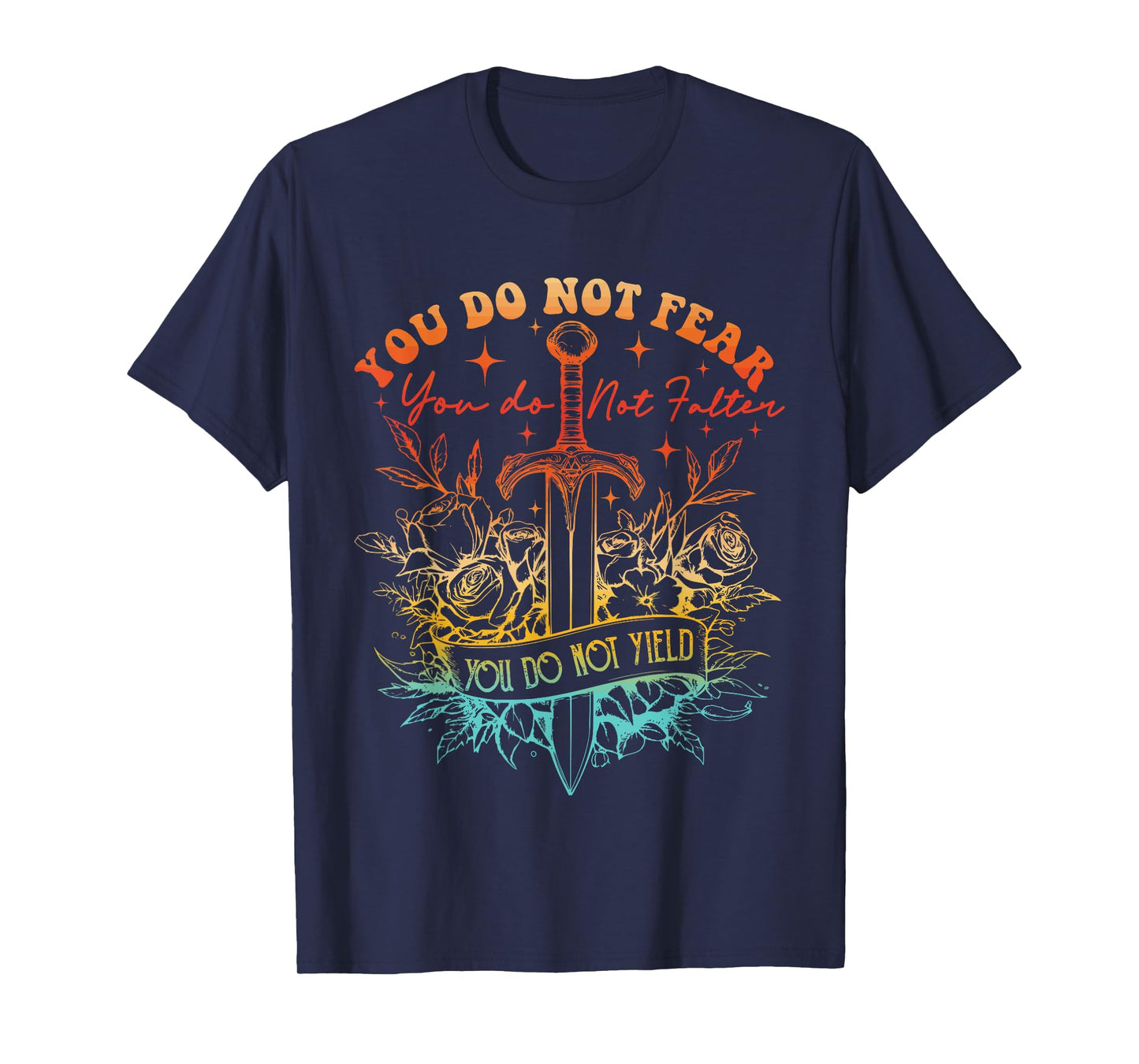 You Do Not Fear You Do Not Falter You Do Not Yield Quote T-Shirt