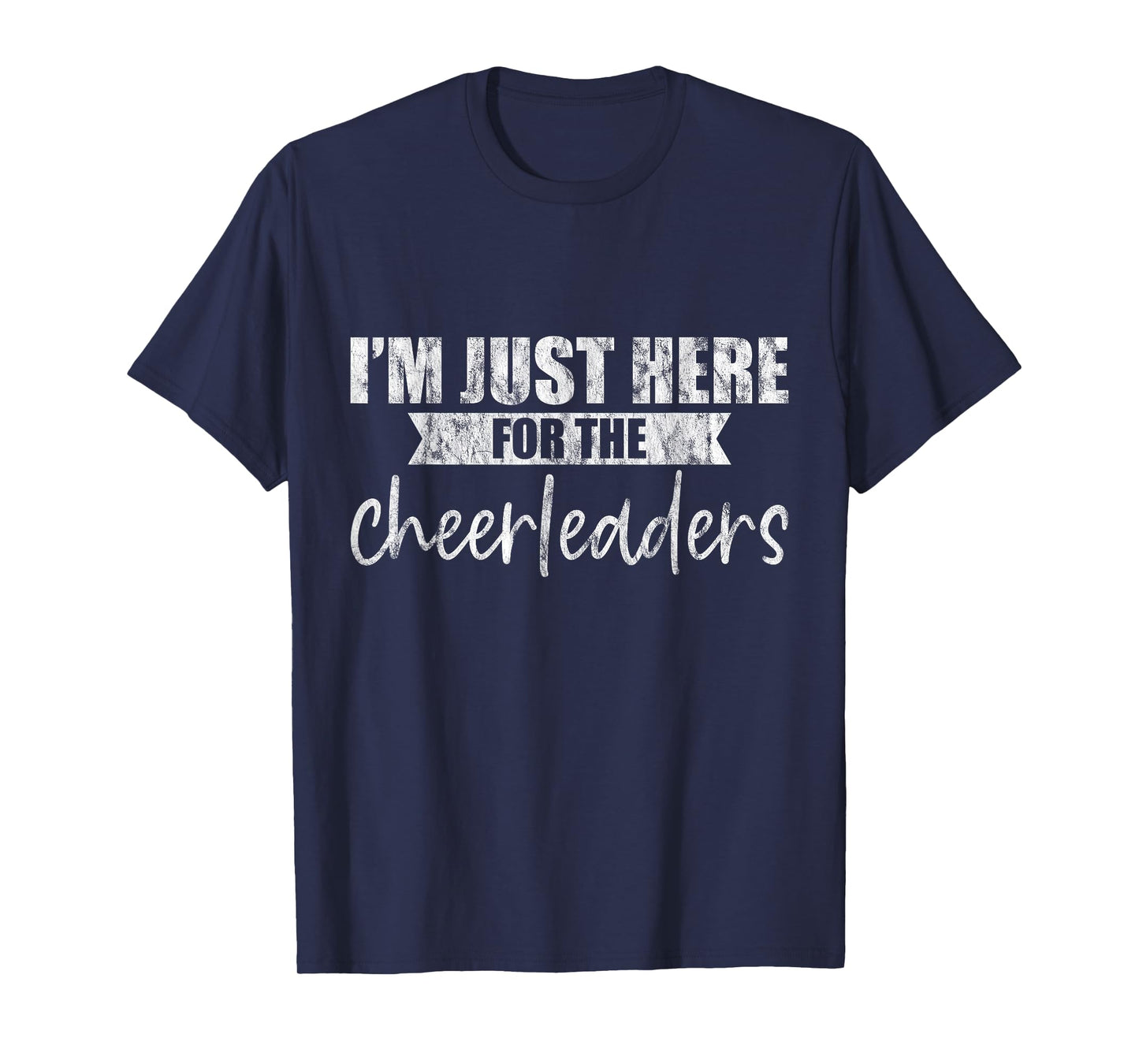 I'm Just Here For The Cheerleaders - T-Shirt