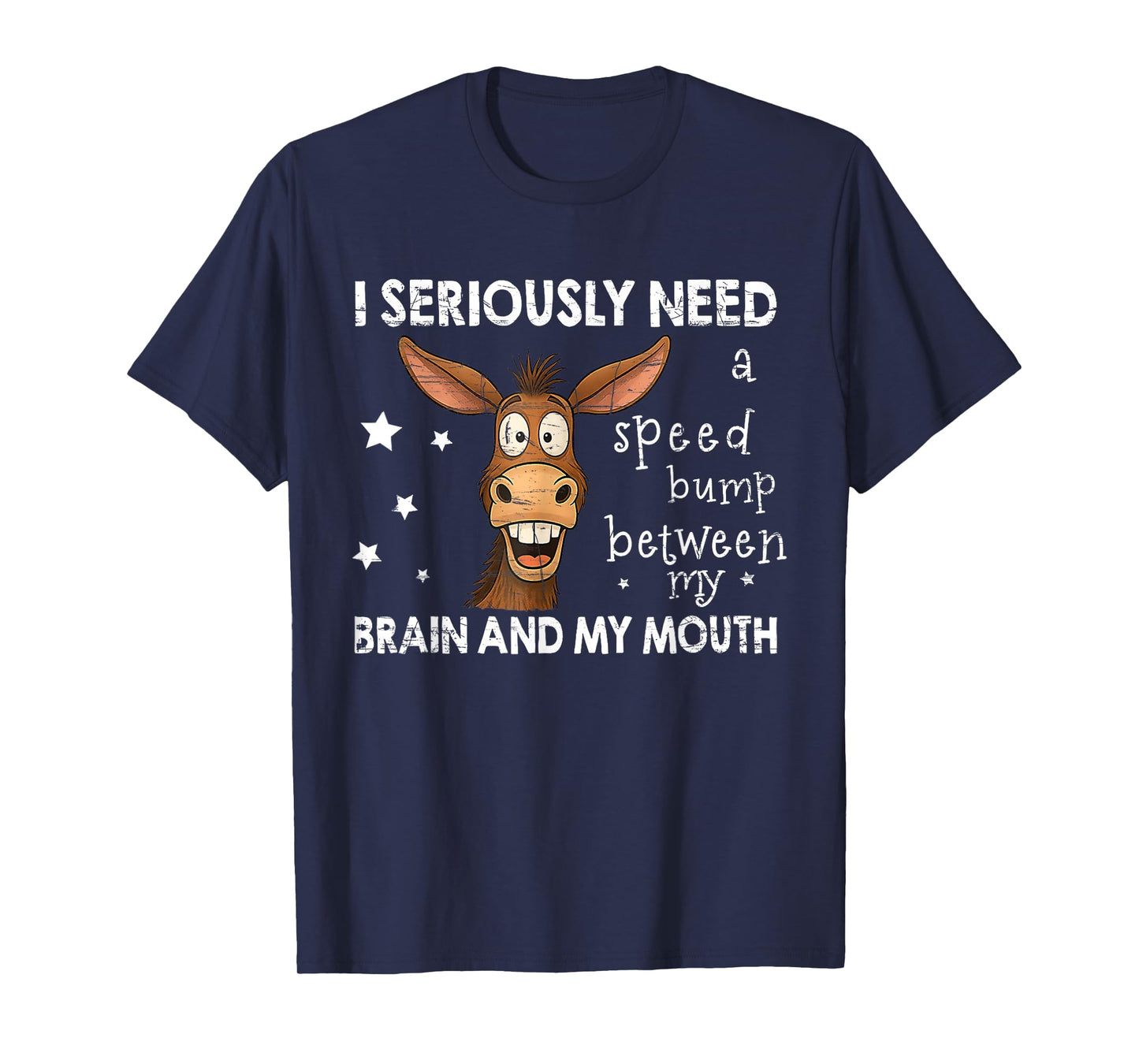 I Seriously Need A Speed Bump Between My Brain and My Mouth T-Shirt