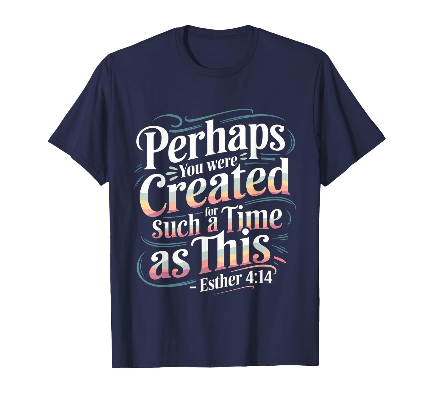 Perhaps You Were Created For Such A Time As This ----- T-Shirt
