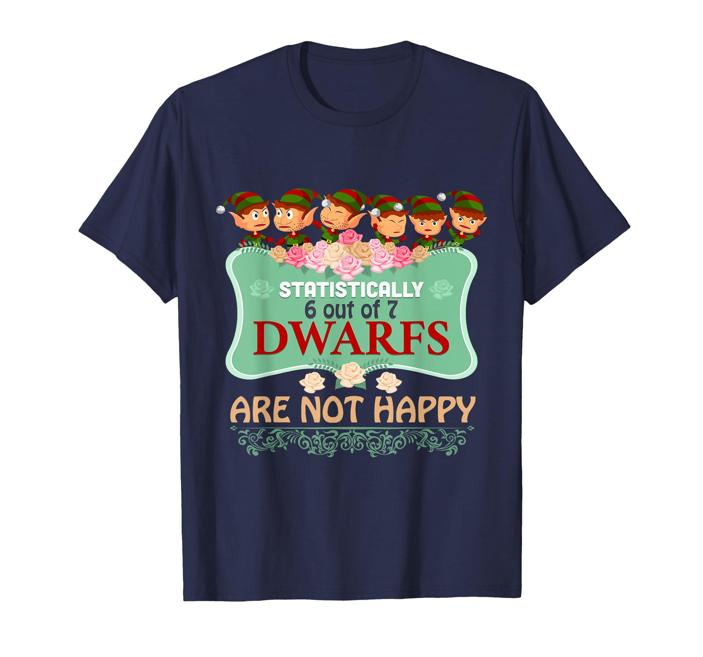 Statistically 6 out of 7 Dwarfs Are Not Happy T shirt