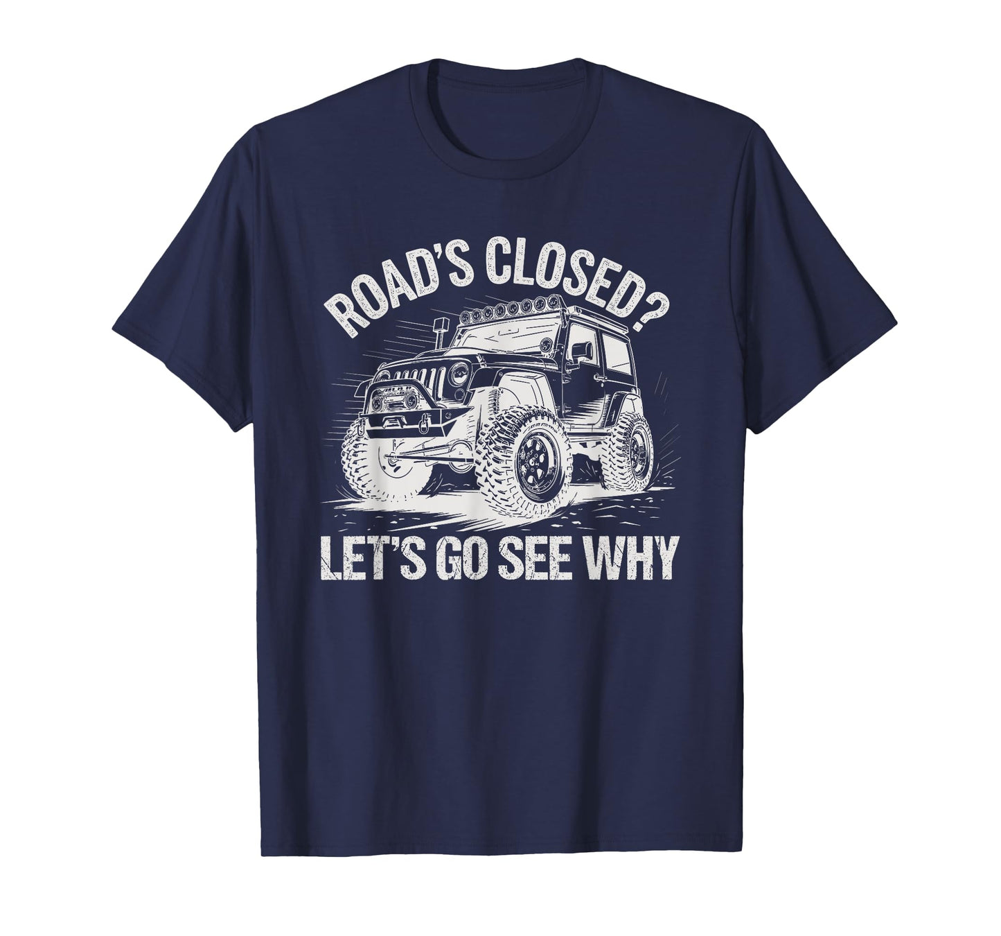 Roads Closed Offroad Car SUV UTV Let's Go See Why T-Shirt