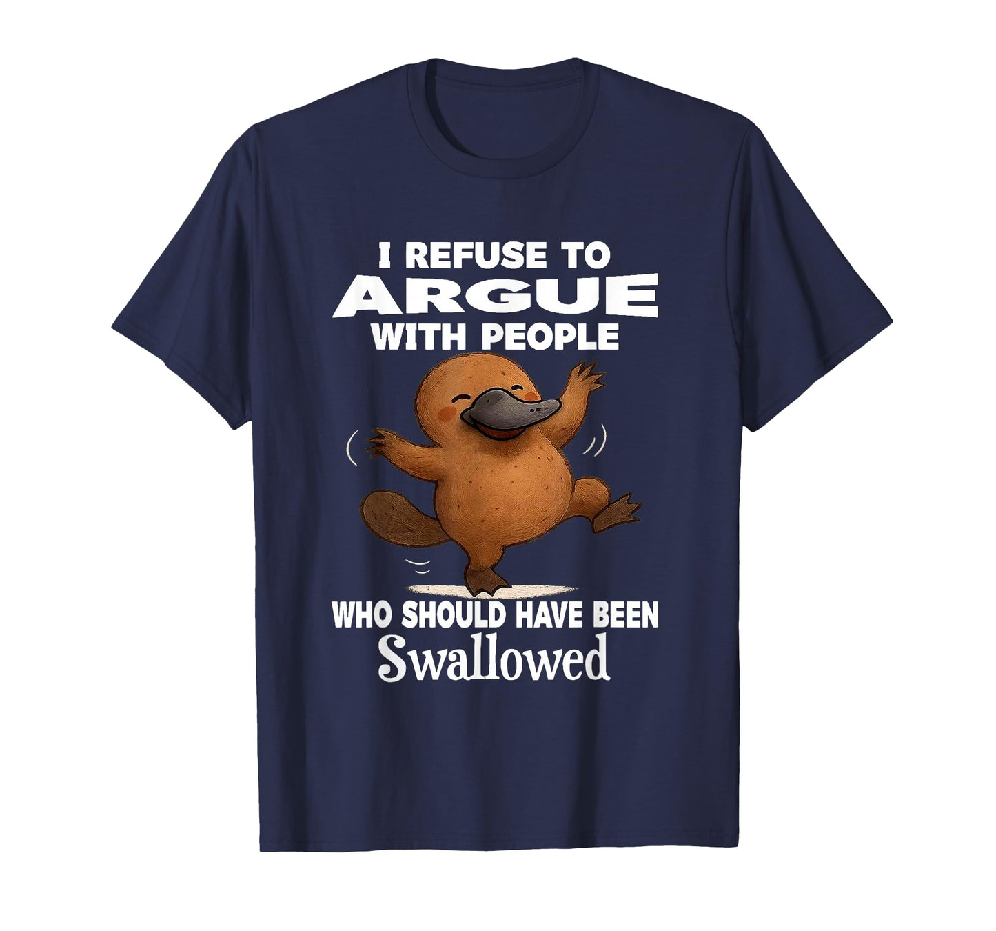 I Refuse to Argue with People Who Should Have Been Swallowed T-Shirt