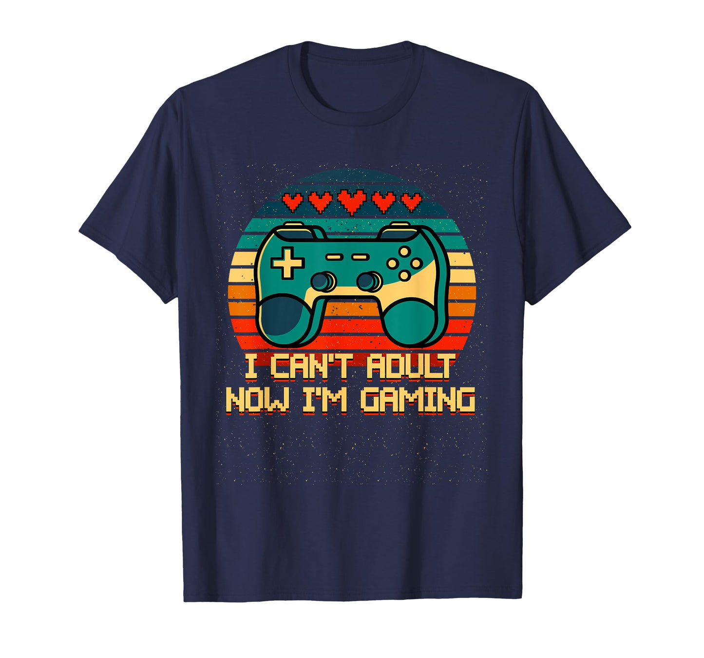 I Cant Adult Now Im Gaming Funny Gamer Humor Game Player T-Shirt