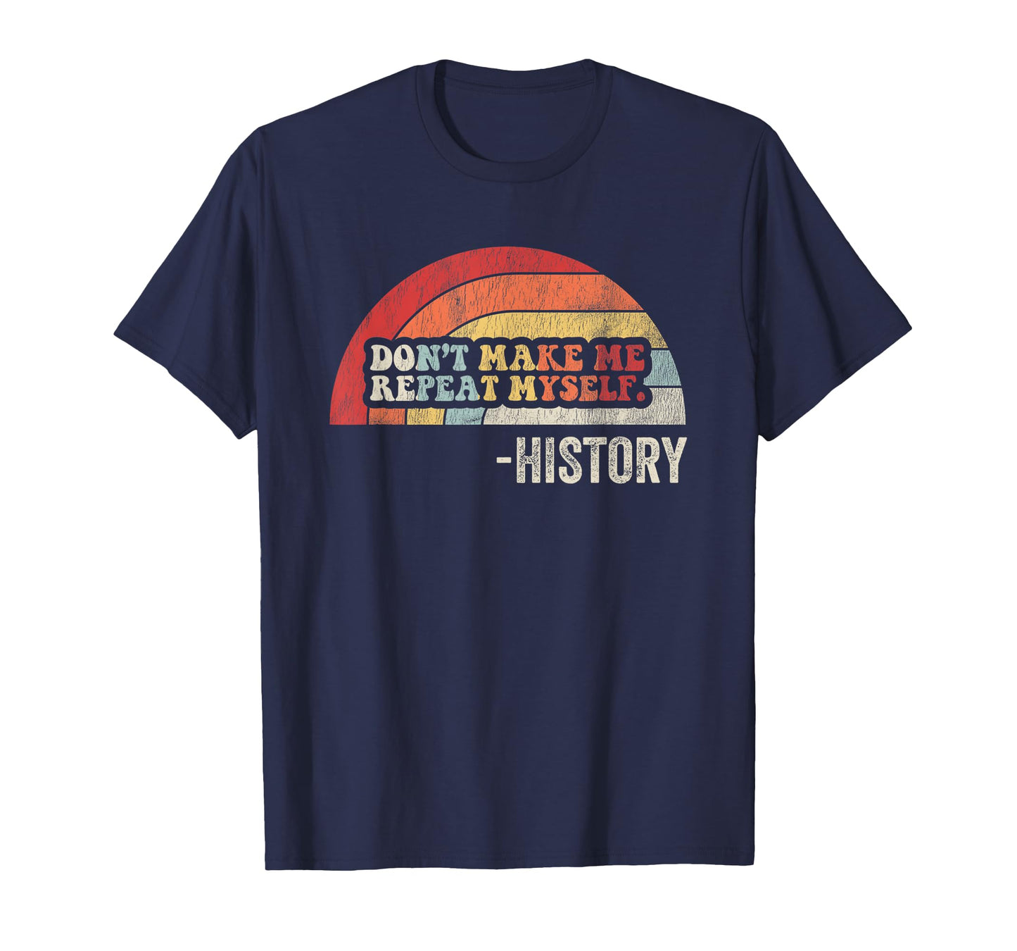 Don't Make Me Repeat Myself History T-Shirt