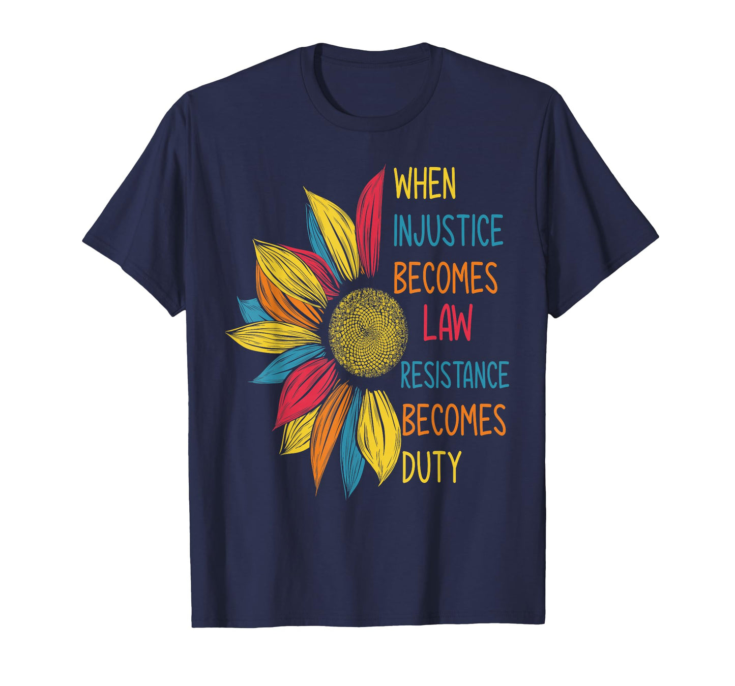 Sunflower When Injustice Becomes Law Resistance Becomes Duty T-Shirt