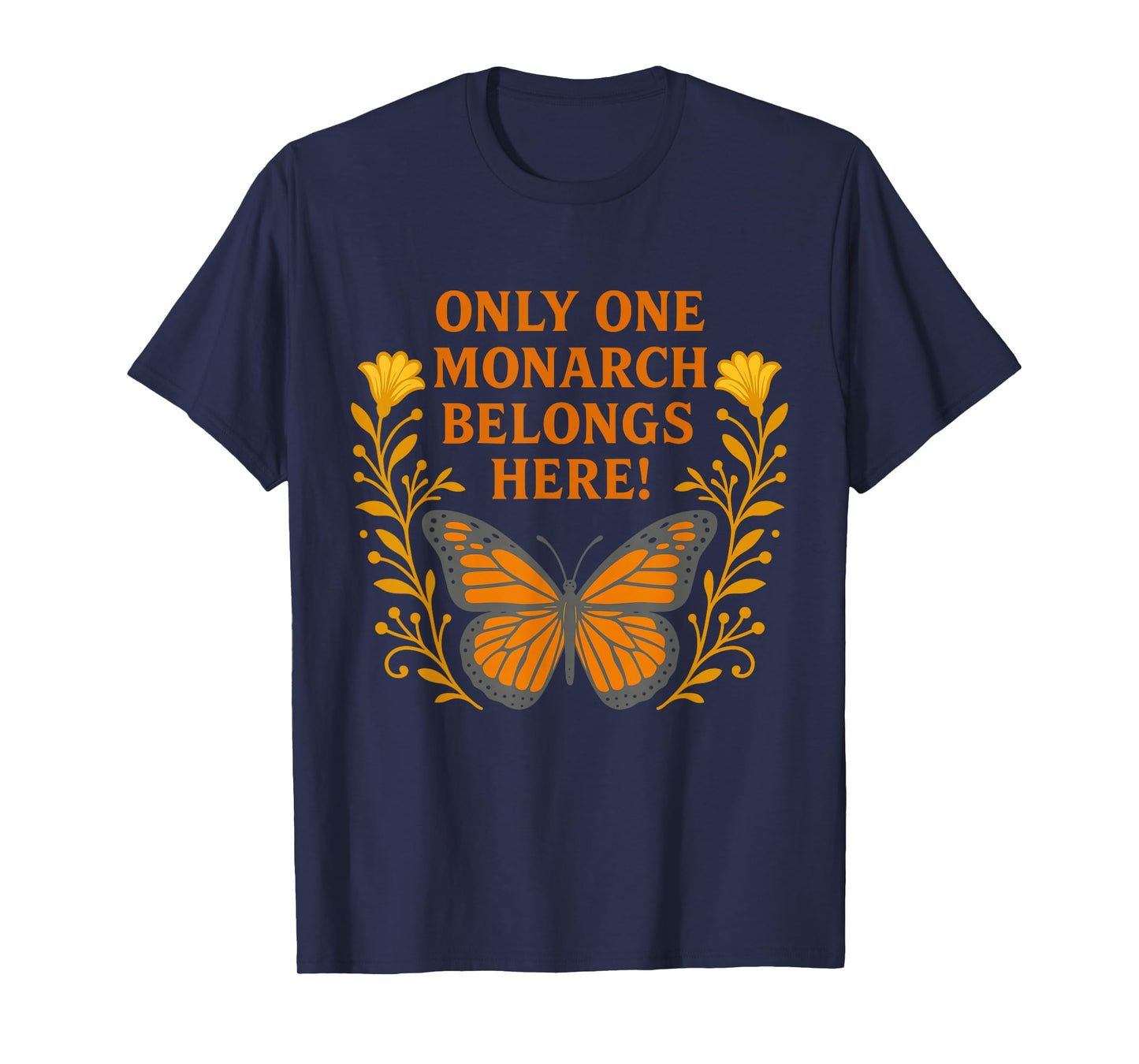 Only One Monarch Belongs Here/No Kings Day T-Shirt