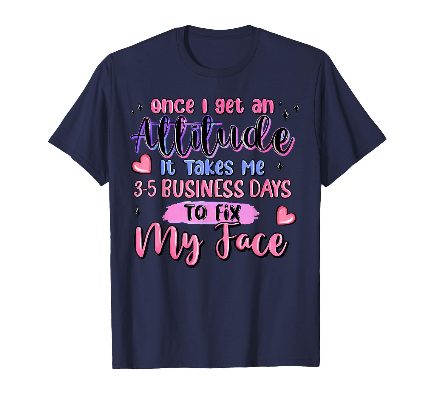 Once I Get an Attitude It Takes Me 3-5 Business Days to Fix T-Shirt