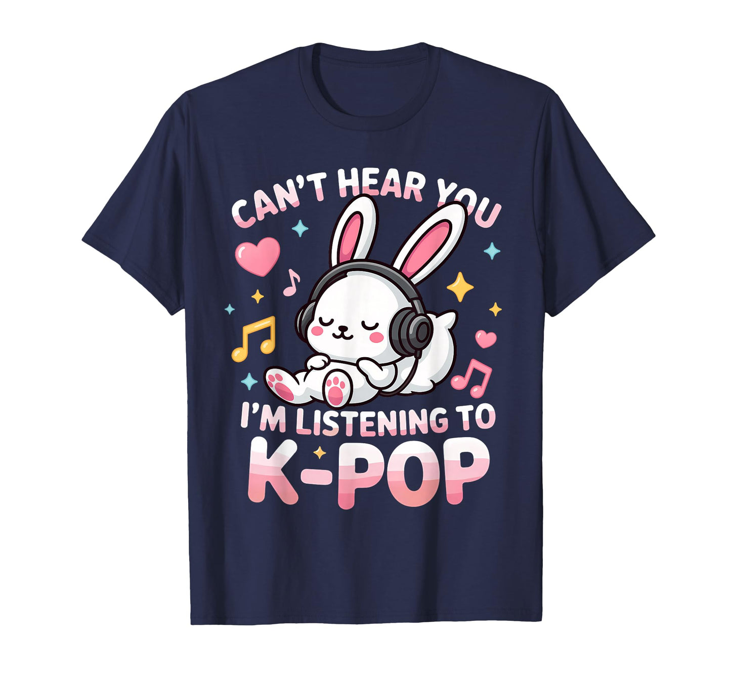 Can't Hear You I'm Listening Kpop Cute Rabbit K-pop Lover T-Shirt