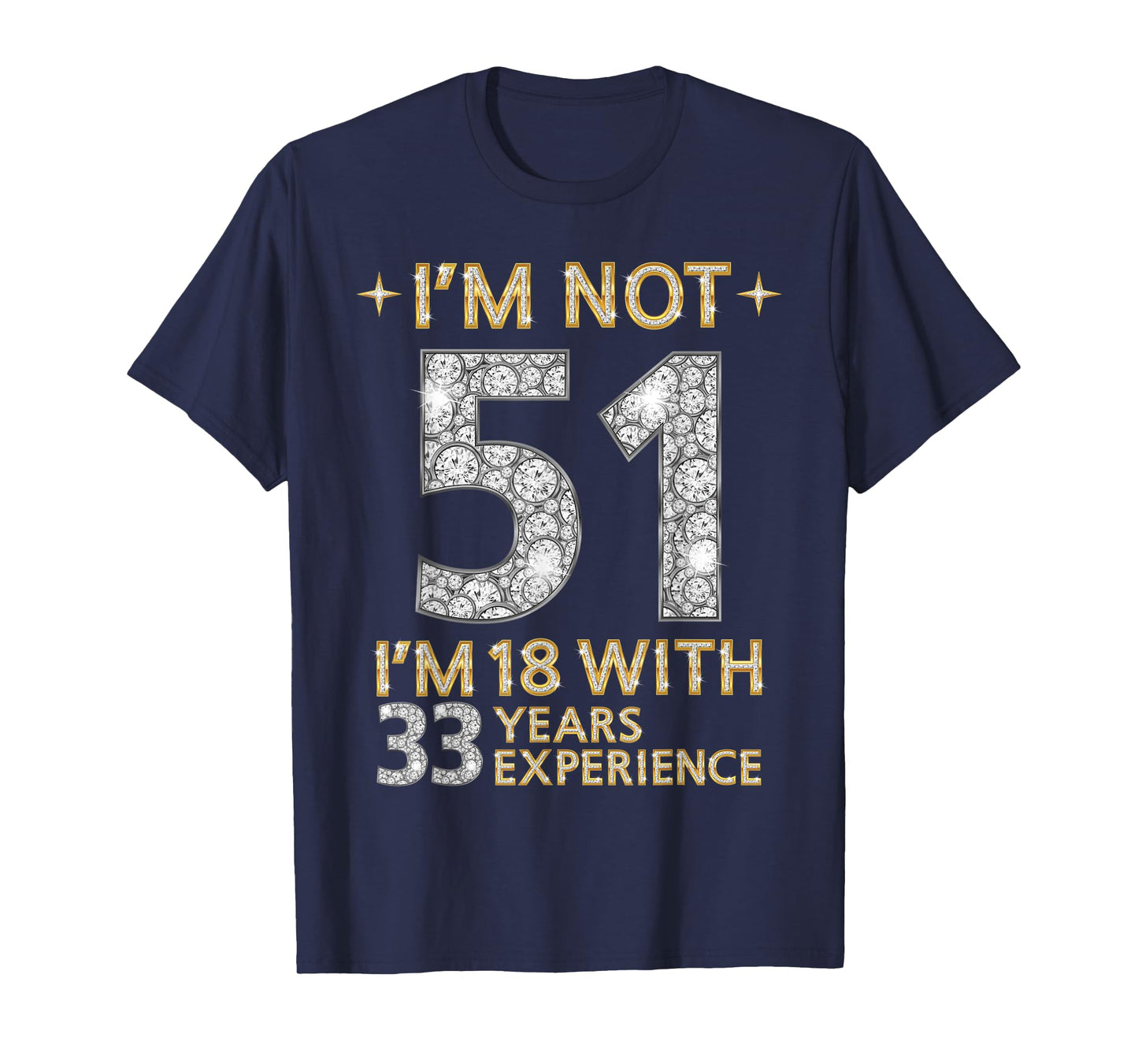 I'm Not 51 I'm 18 with 33 Years Experience Funny 51st b-day T-Shirt
