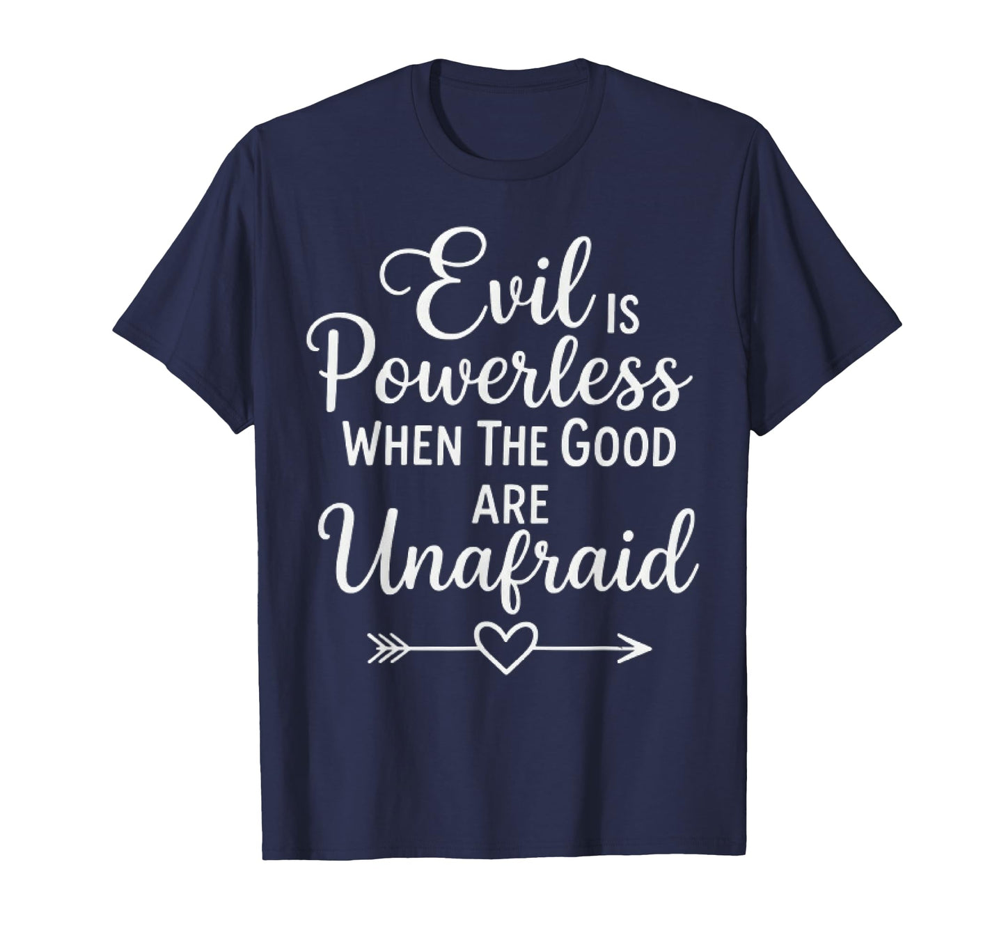 Evil is Powerless When The Good are Unafraid Motivational T-Shirt