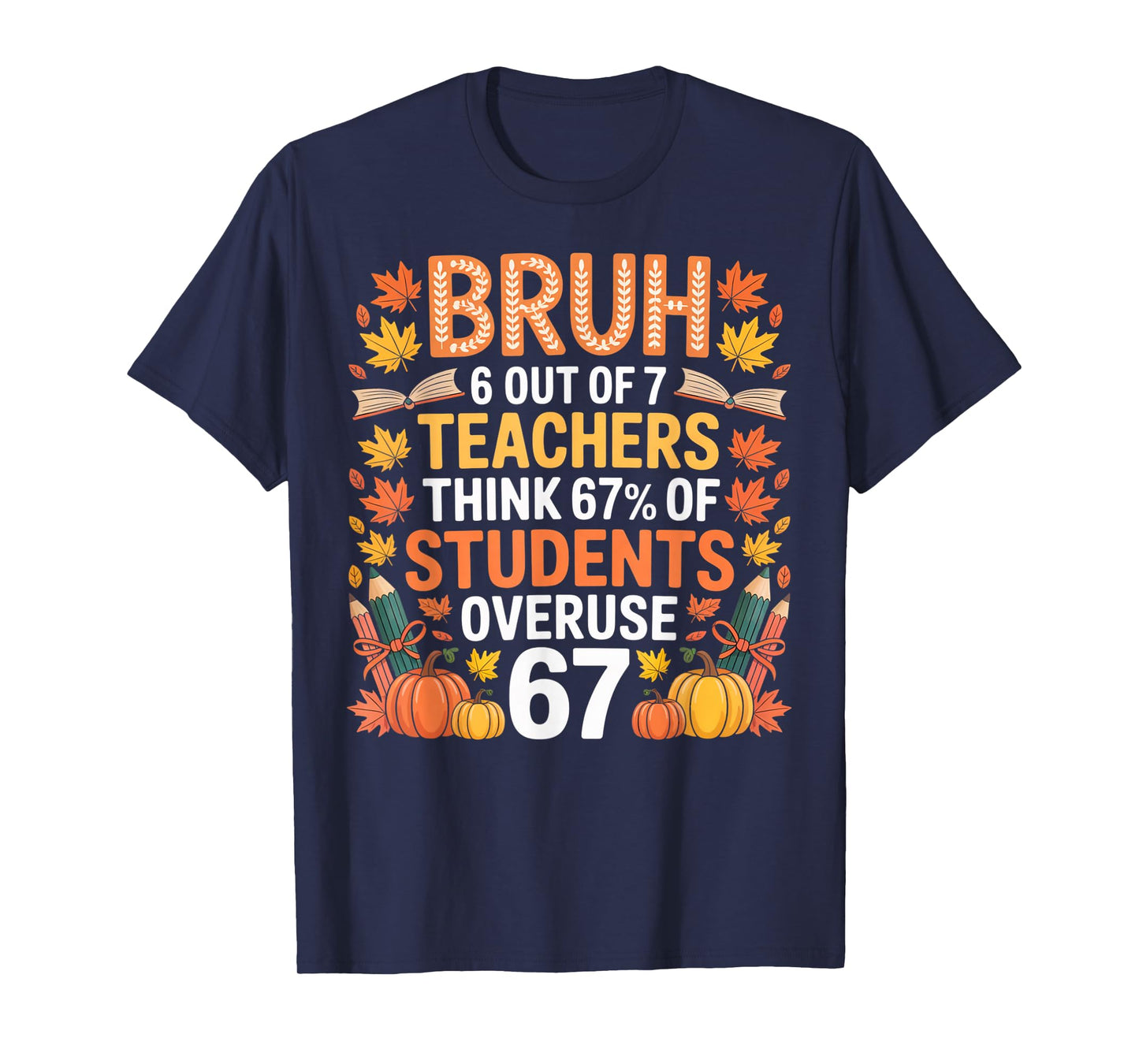 6 Out of 7 Teachers Think 67% of Students Overuse 67 Autumn T-Shirt