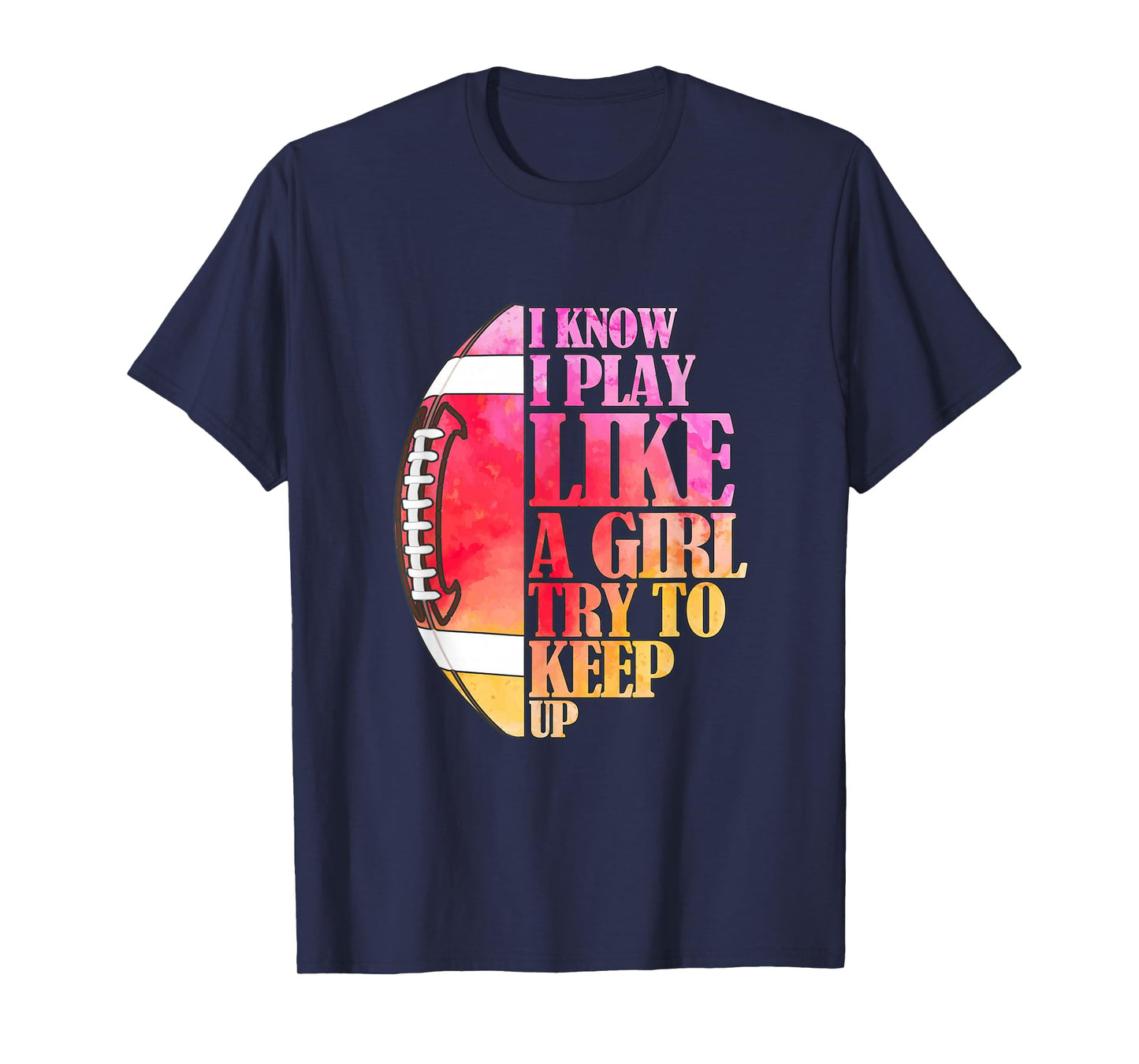 I Know I Play Like A Girl Try To Keep Up I American Football T-Shirt