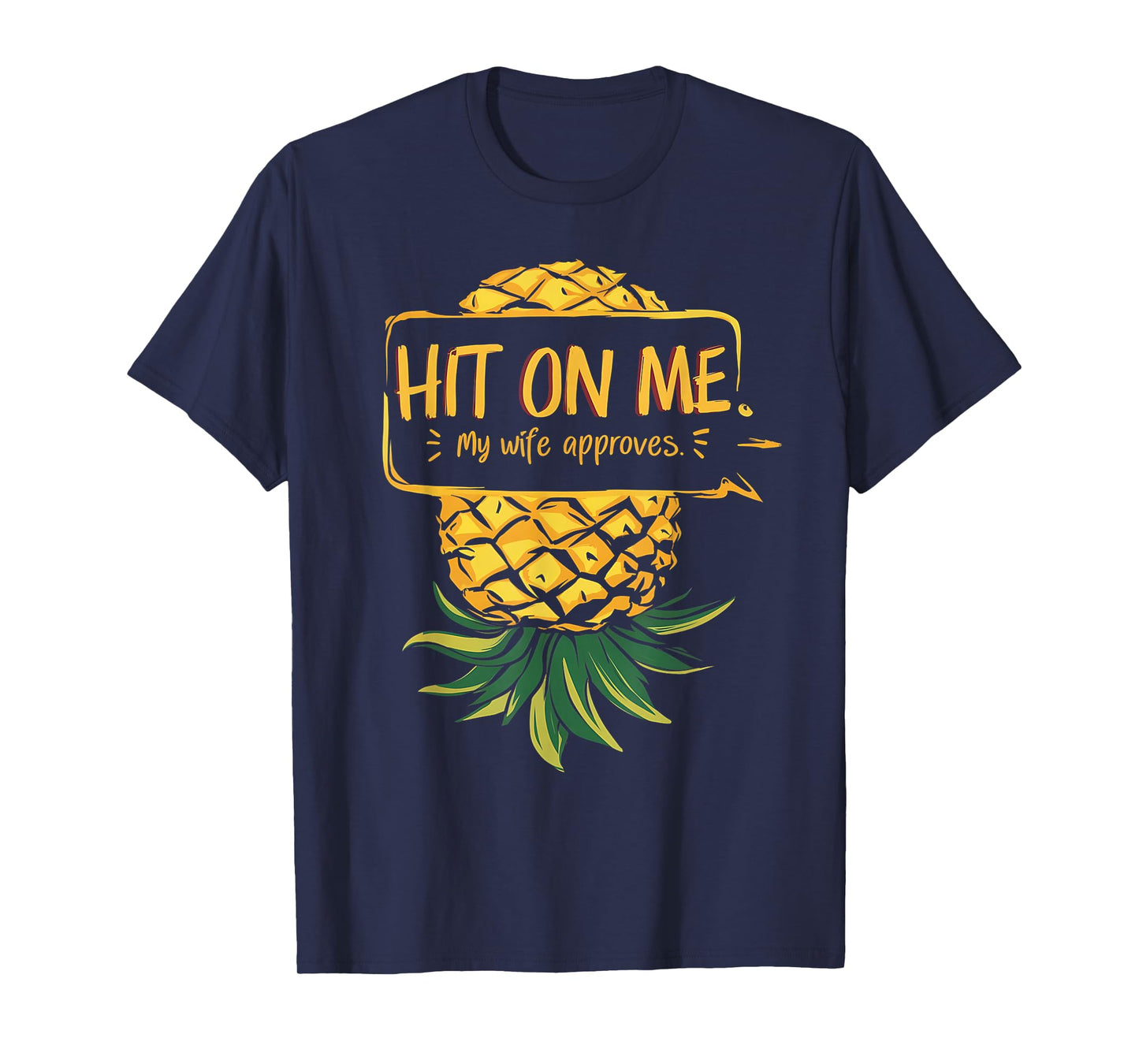 Upside Down Pineapple Hit On Me My Wife Approves T-Shirt